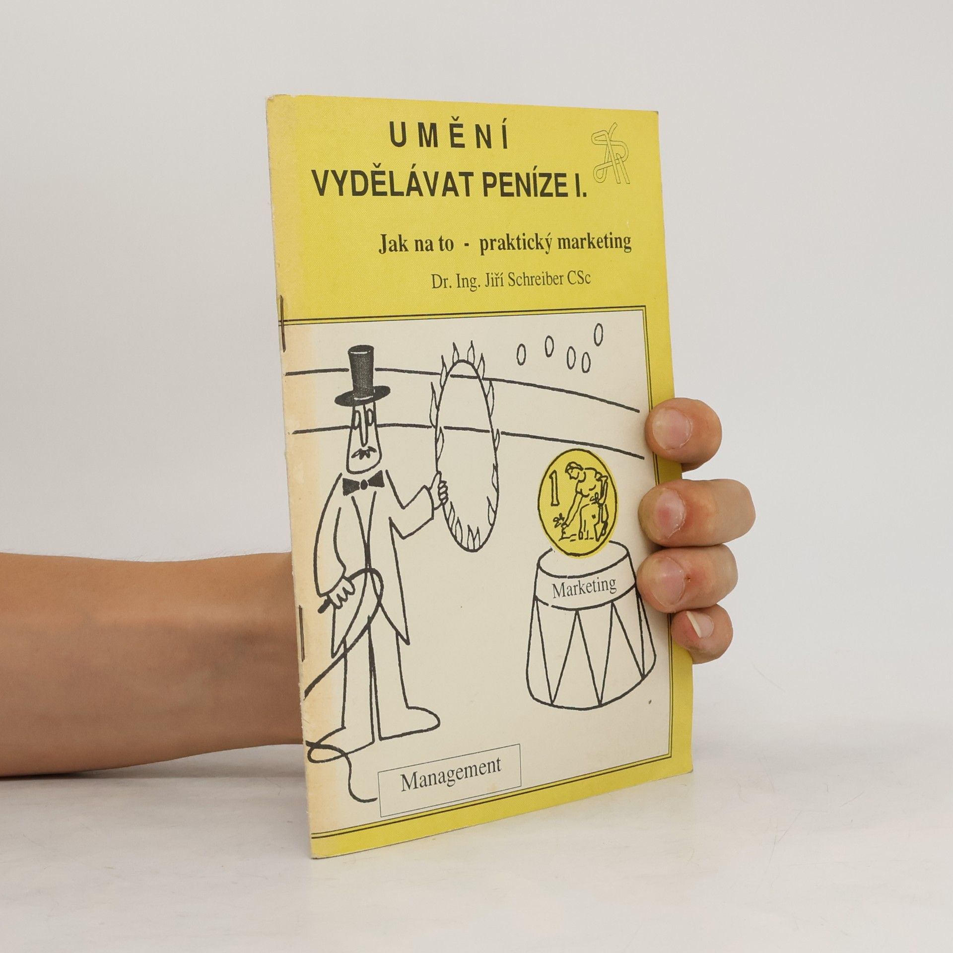 Jiří Schreiber Umění vydělávat peníze I. Jak na to - praktický marketig
