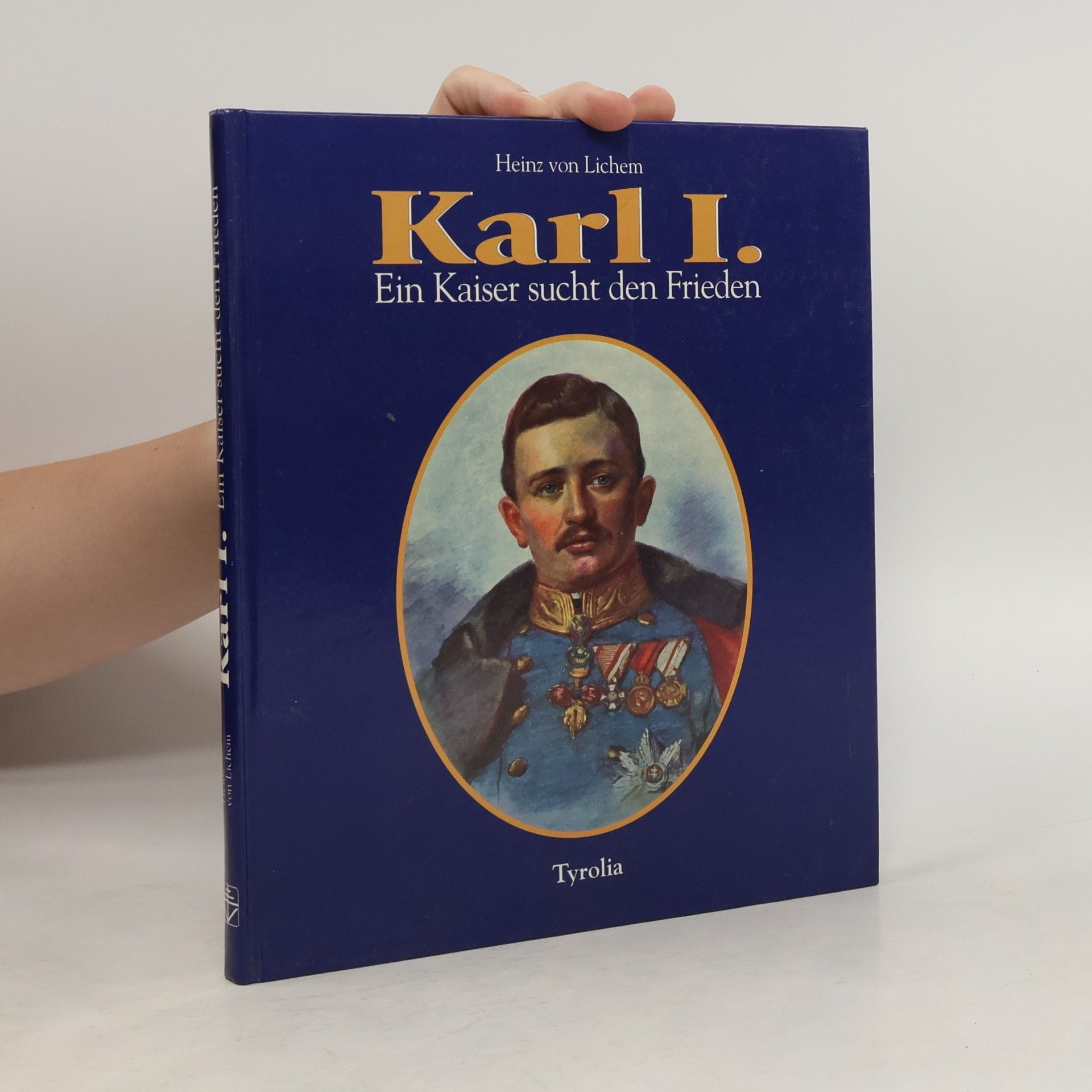 Heinz von Lichem Karl I. - Ein Kaiser sucht den Frieden