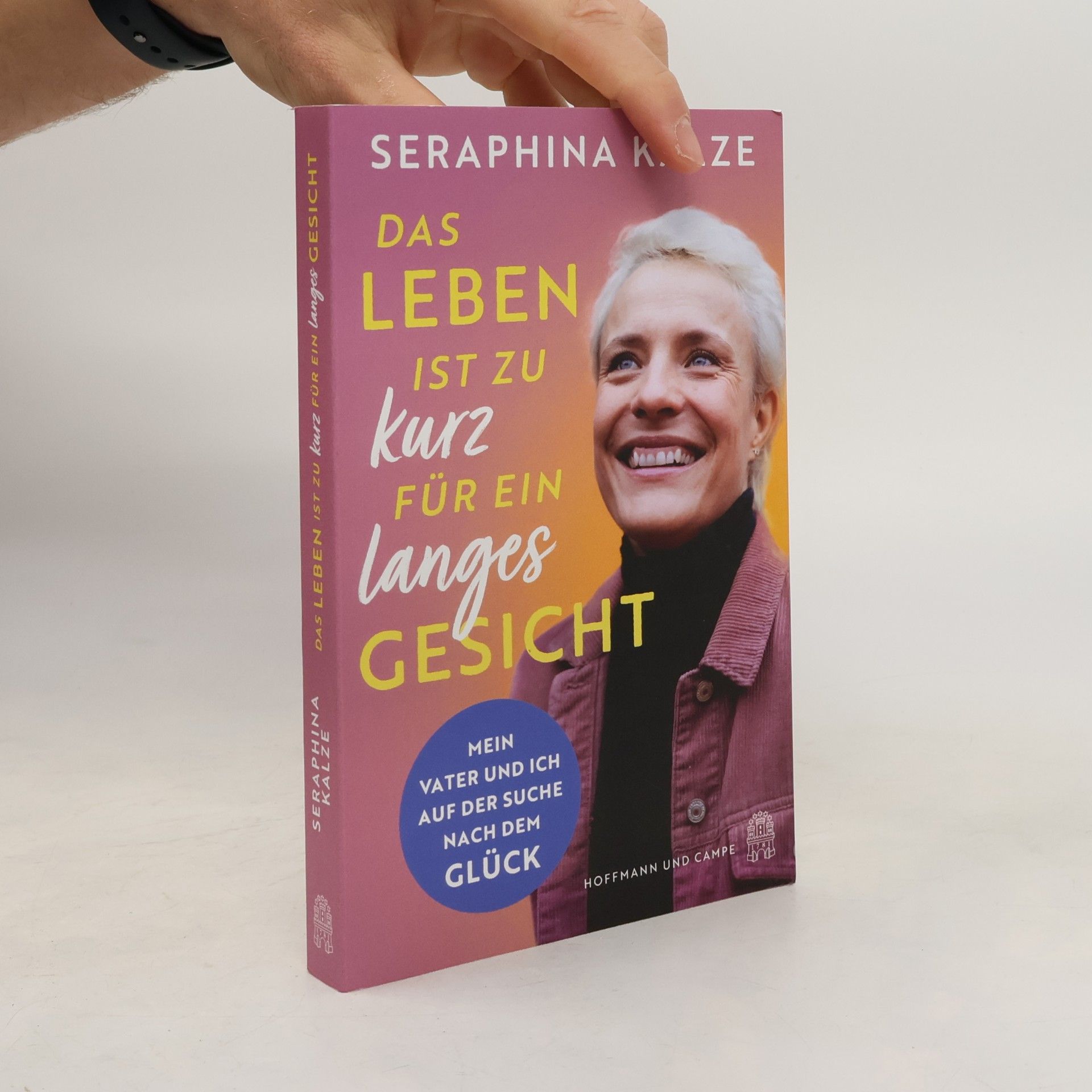 Seraphina Kalze Das Leben ist zu kurz für ein langes Gesicht. Mein Vater und ich auf der Suche nach dem Glück