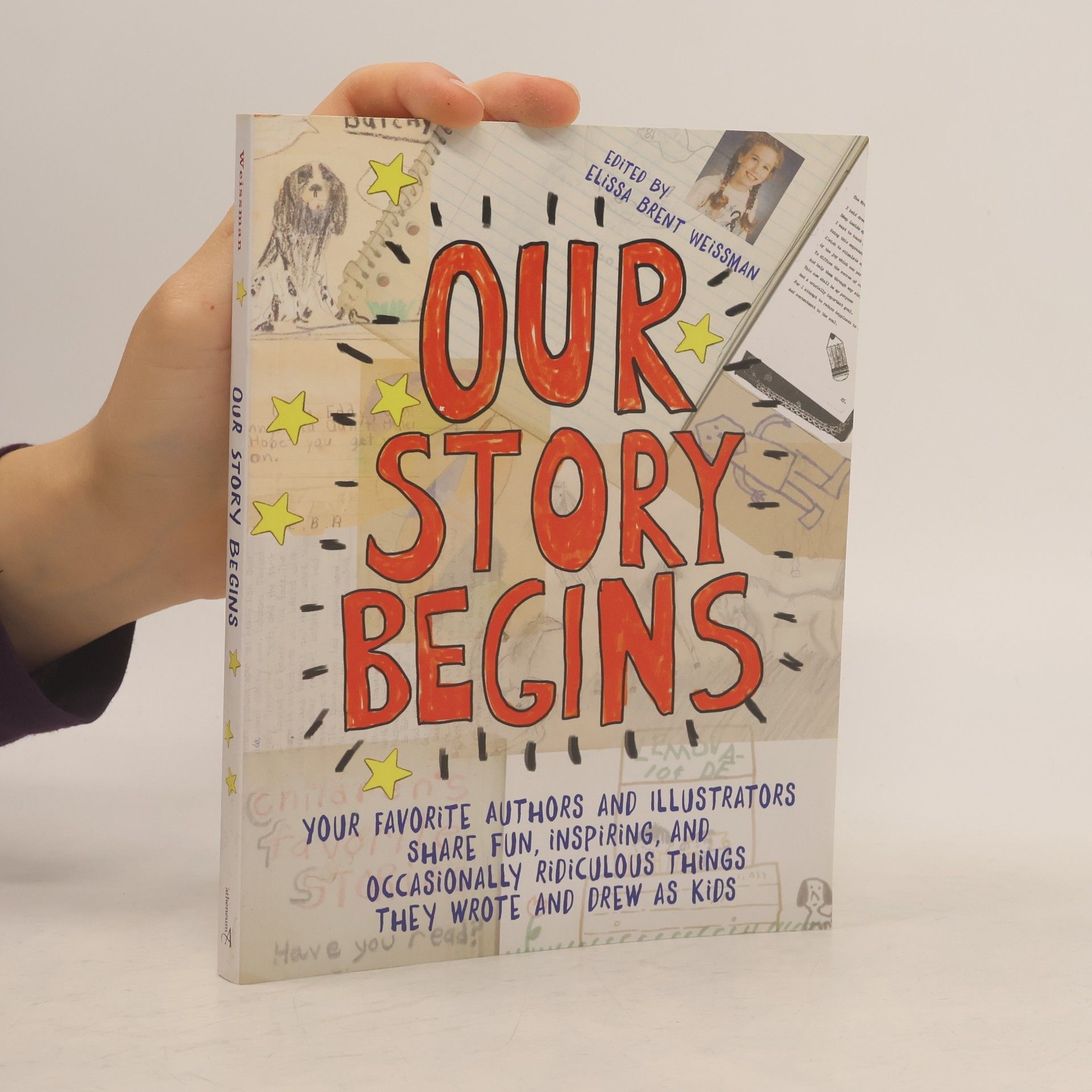 Our Story Begins: Your Favorite Authors and Illustrators Share Fun, Inspiring, and Occasionally Ridiculous Things They Wrote and Drew as Kids