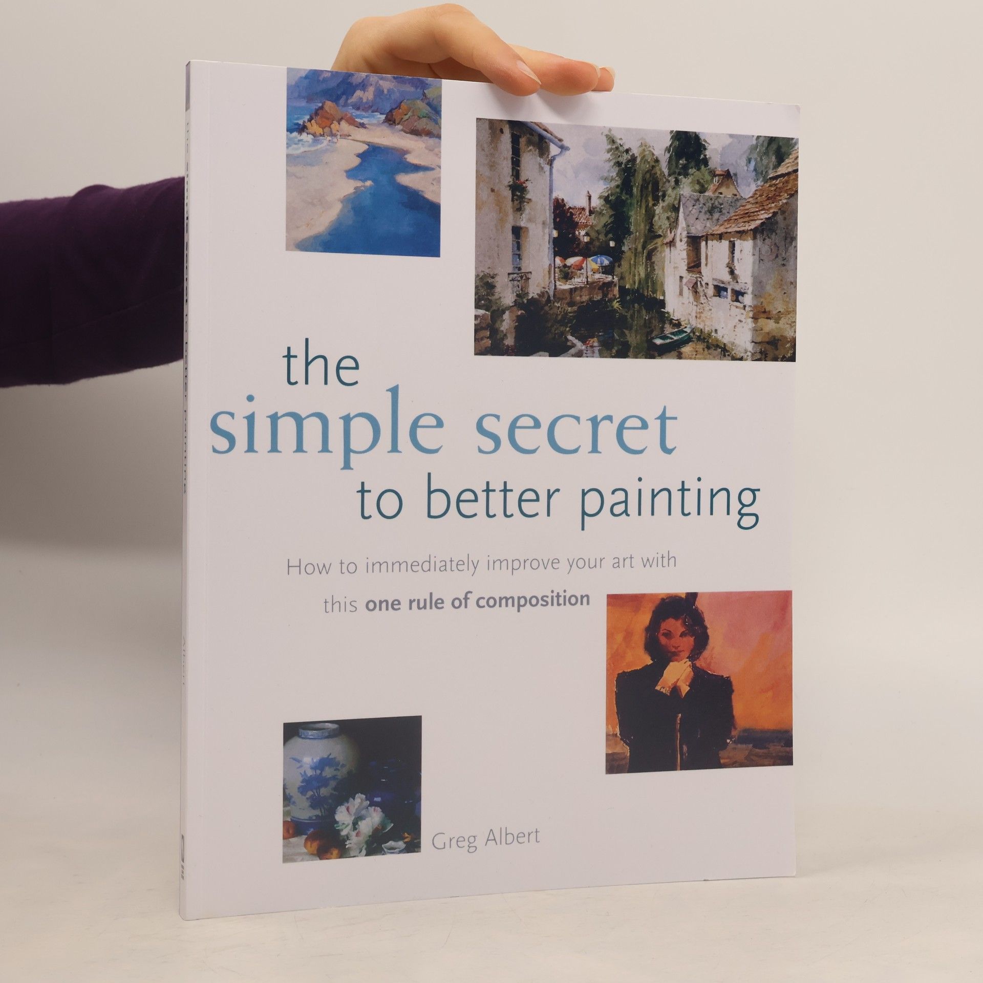 Greg Albert The Simple Secret to Better Painting