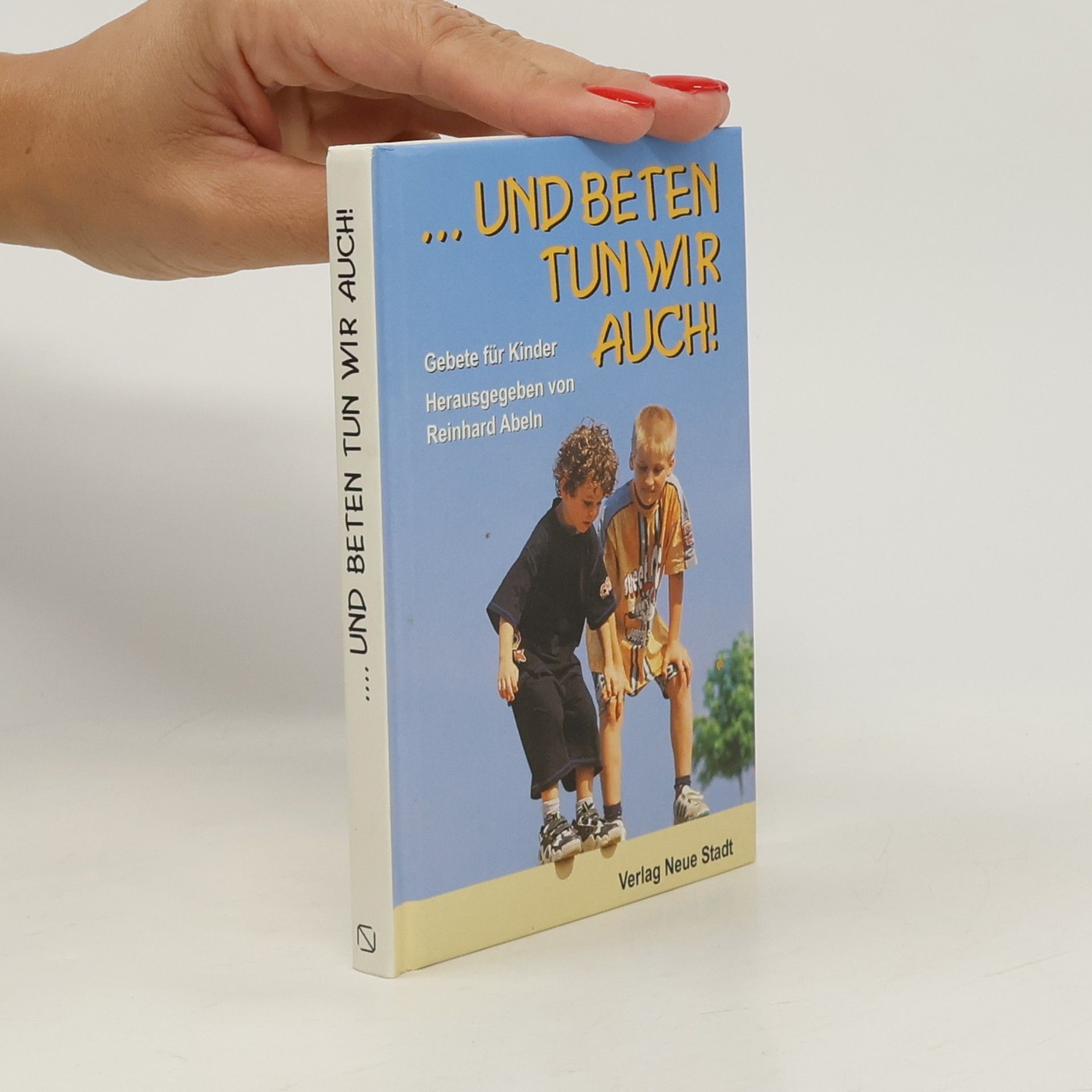 Reinhard Abeln Neue-Stadt-Kinder /Kunterbunte Welt: ... und Beten tun wir auch!