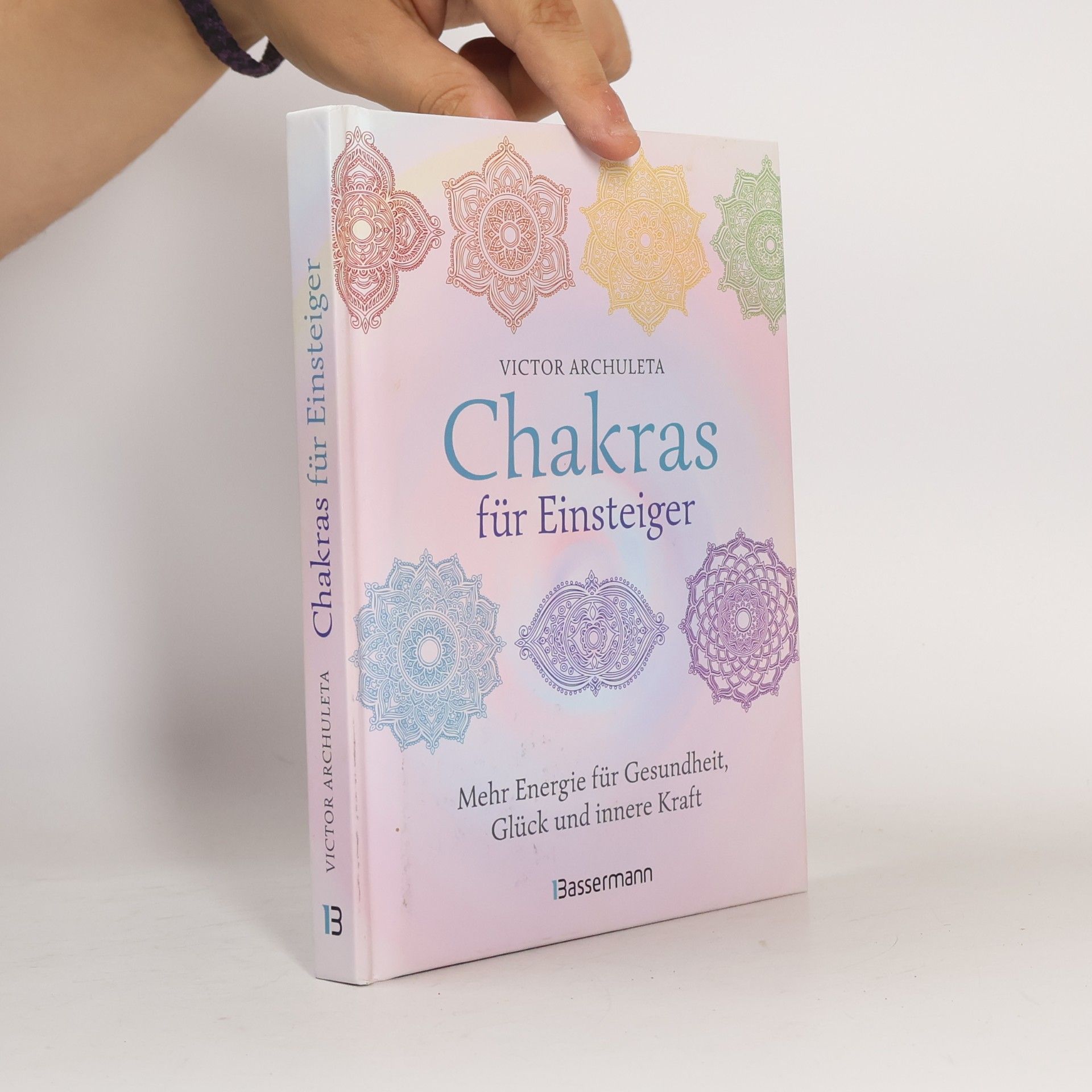 Victor Archuleta Chakras für Einsteiger - Mehr Energie für Gesundheit, Glück und innere Kraft: Das gut verständliche Praxisbuch zur Chakraheilung
