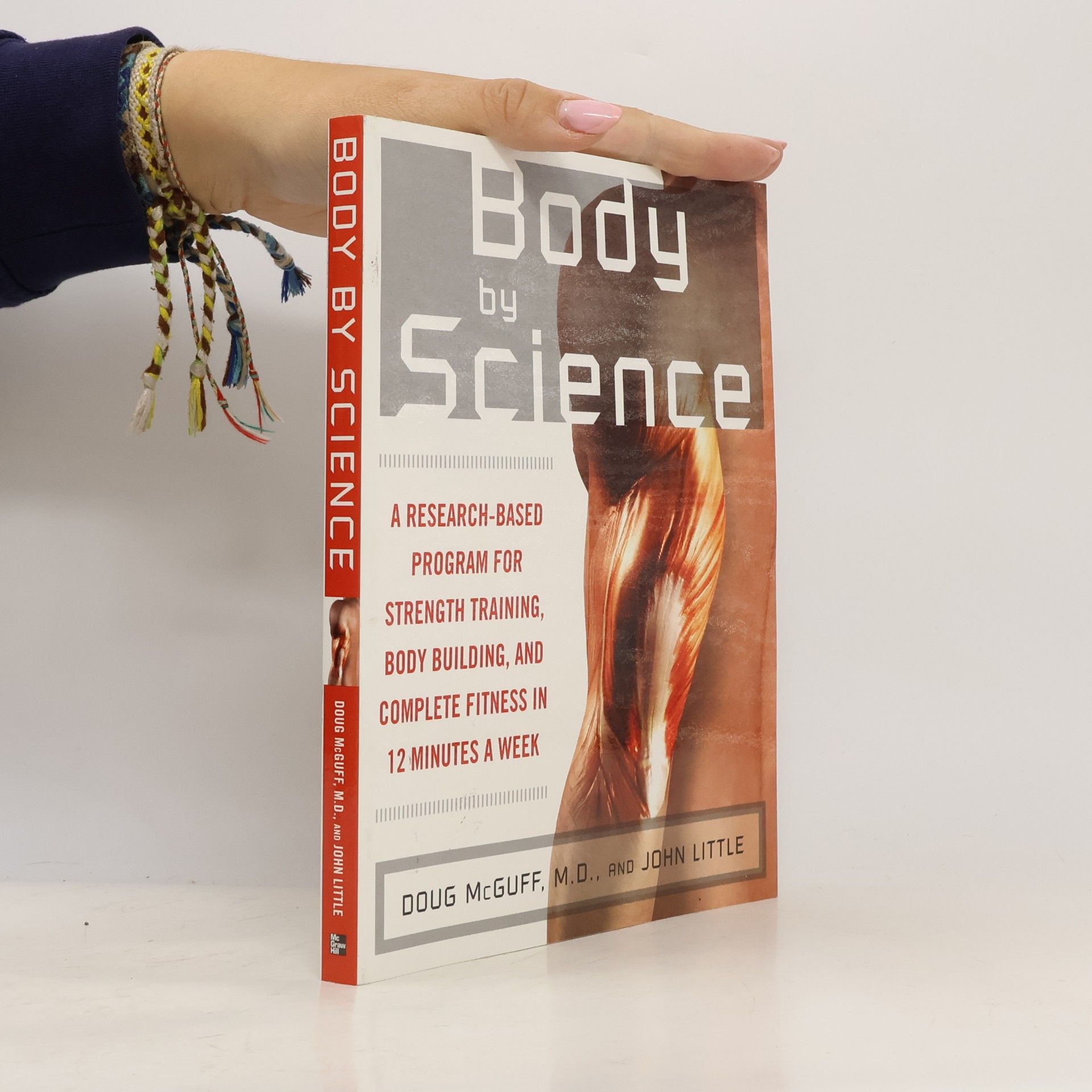 Doug McGuff Body by Science : A Research Based Program to Get the Results You Want in 12 Minutes a Week
