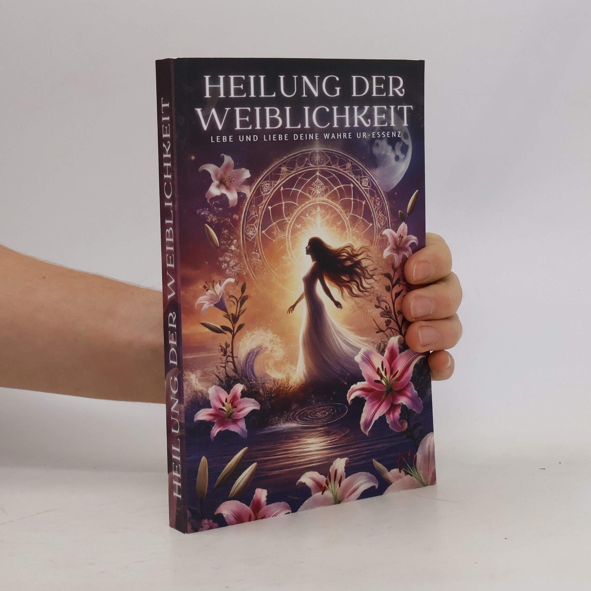 Otmar, Robert Heilung der Weiblichkeit: Lebe und liebe deine wahre Ur-Eessenz