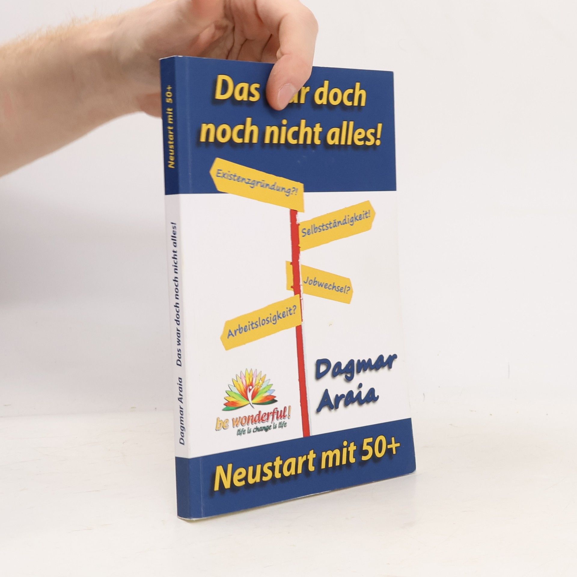 Araia, Dagmar Das war doch noch nicht alles! Neustart mit 50+: Berufliche Perspektiven, Neuorientierung und Selbstständigkeit mit 50Plus