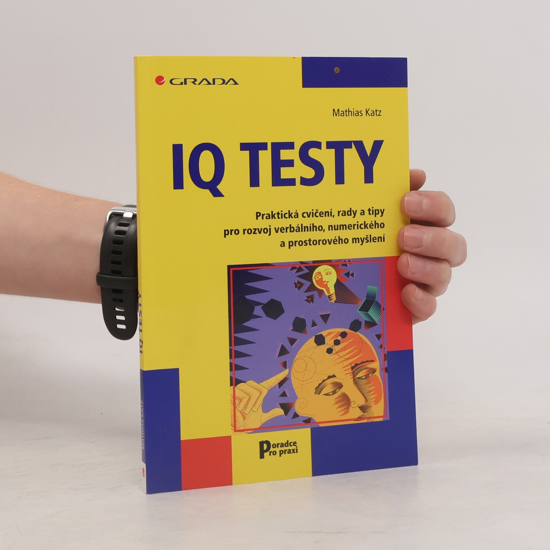 Mathias Katz IQ testy: Praktická cvičení, rady a tipy pro rozvoj verbálního, numerického a prostorového myšlení