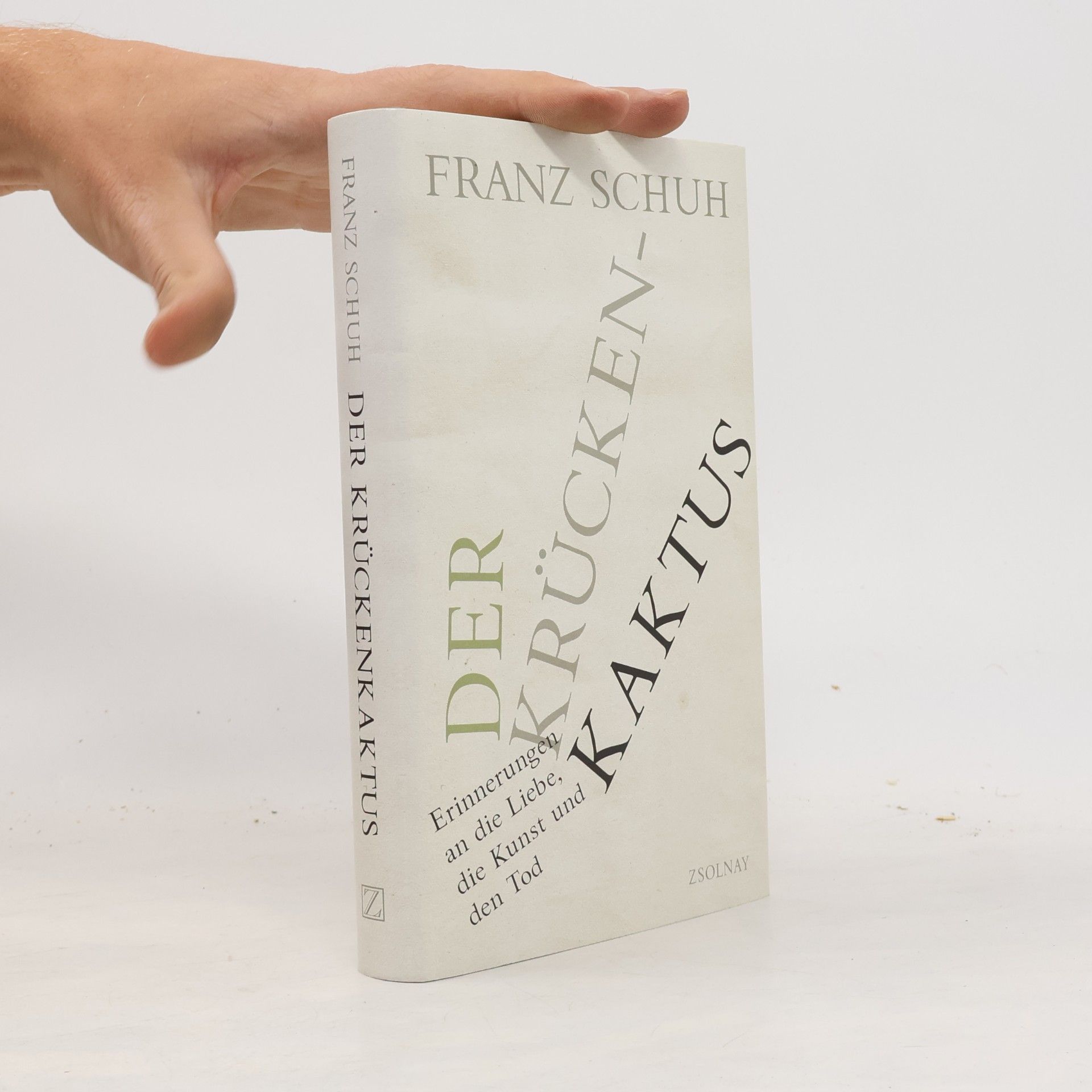 Franz Schuh Der Krücken-kaktus : Erinnerungen an die Liebe, die Kunst und den Tod