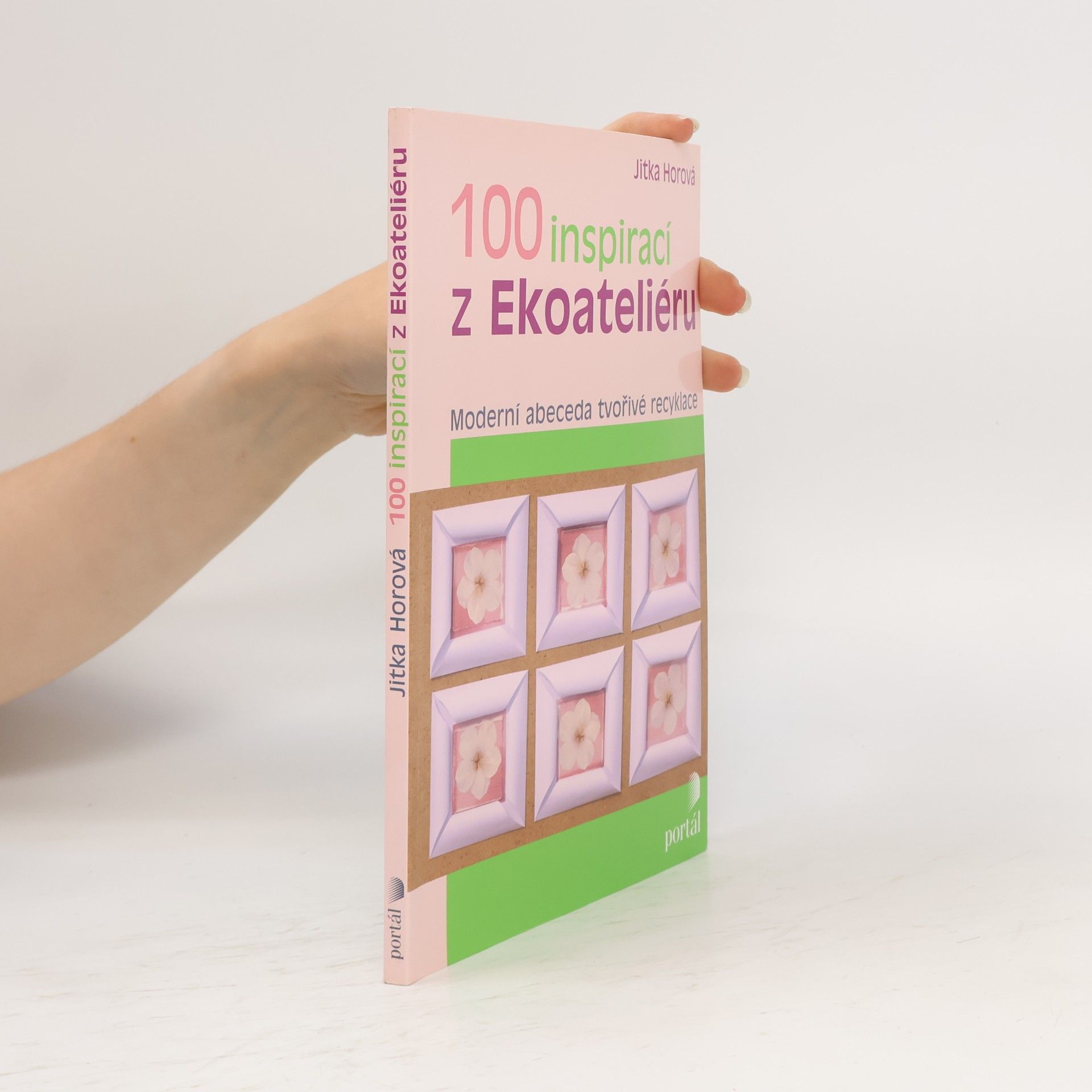 Jitka Horová 100 inspirací z Ekoateliéru: Moderní abeceda tvořivé recyklace