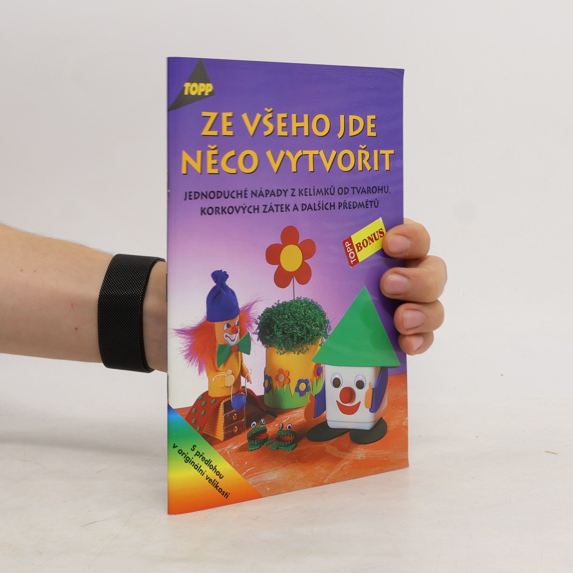 Ingrid Wursta Ze všeho jde něco vytvořit : jednoduché nápady z kelímků od tvarohu, korkových zátek a dalších předmětů