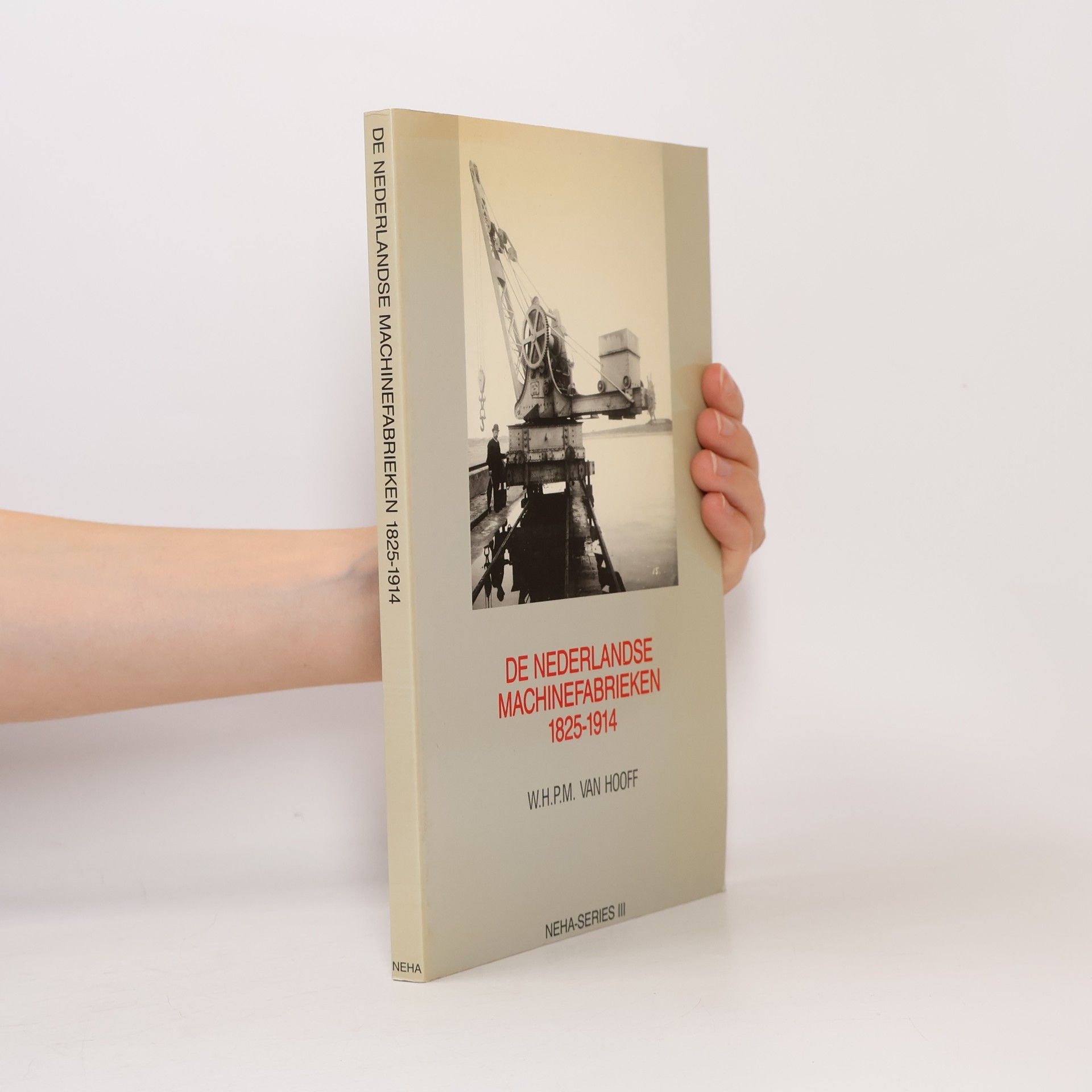 W.H.P.M. Van Hooff NEHA-Series - 3: De Nederlandse machinefabrieken, 1825-1914