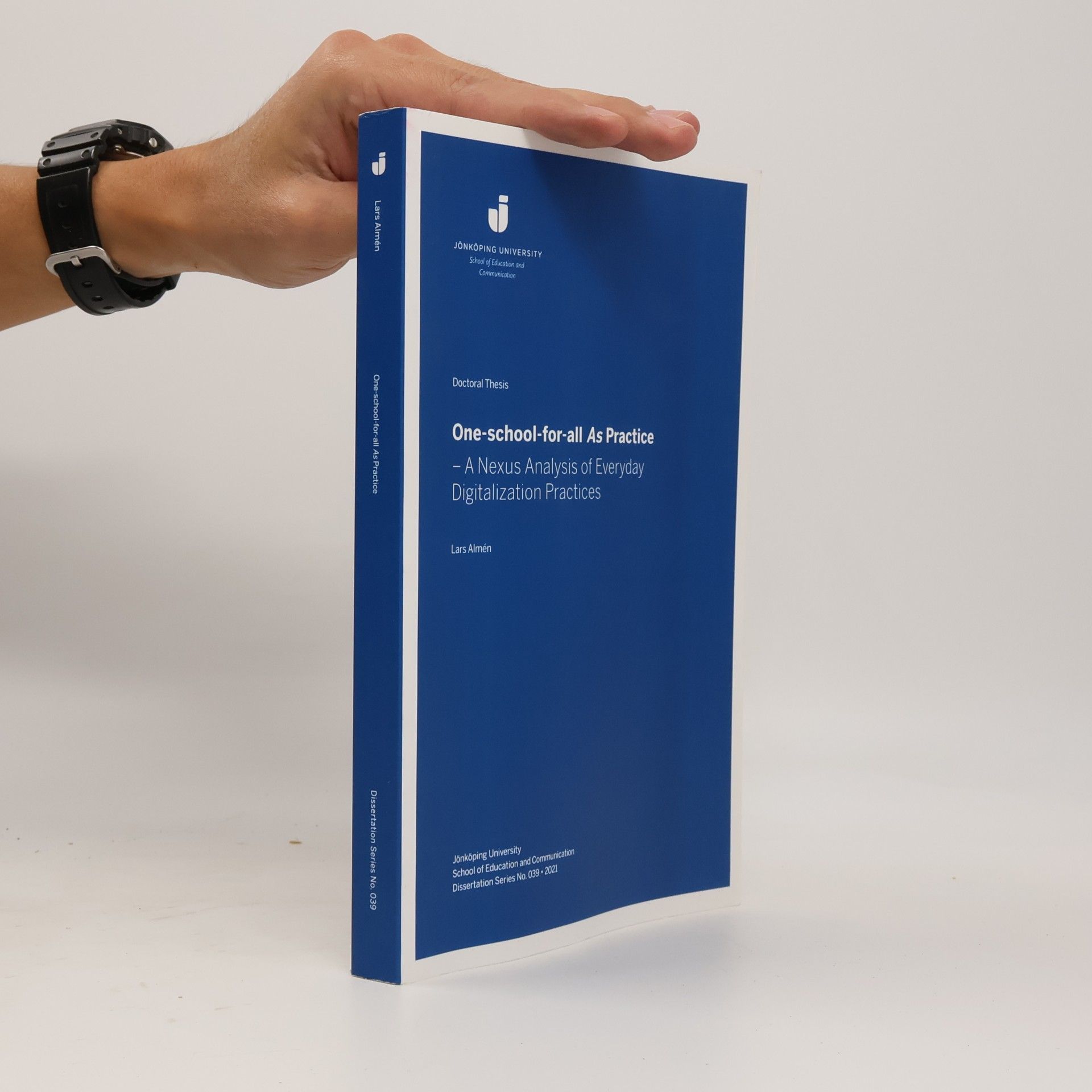Lars Almén Dissertation Series - 39: One-School-for-All as Practice - A Nexus Analysis of Everyday Digitalization Practices