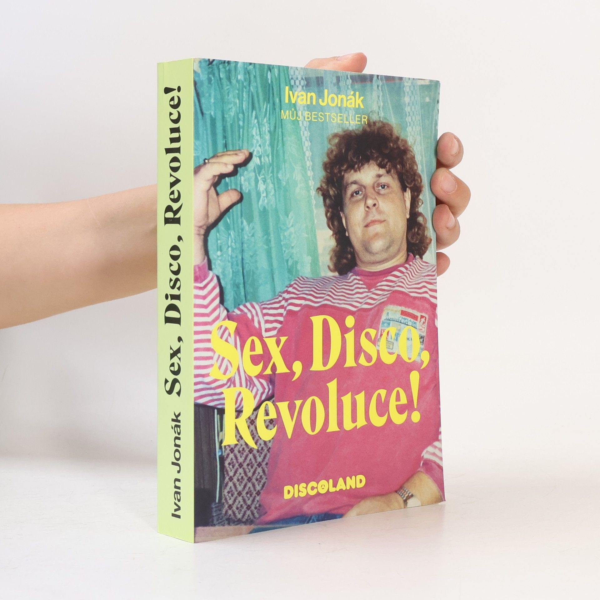 Ivan Jonák Sex, disco, revoluce! : vzpomínky na zlatý časy a slávu Discolandu