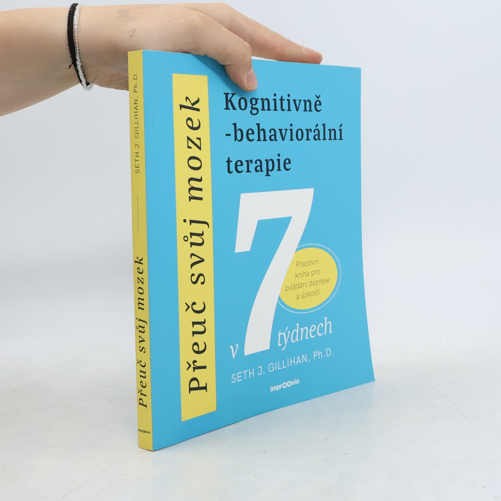 Seth Gillihan Přeuč svůj mozek. Kognitivně-behaviorální terapie v 7 týdnech. Pracovní kniha pro zvládání deprese a úzkosti