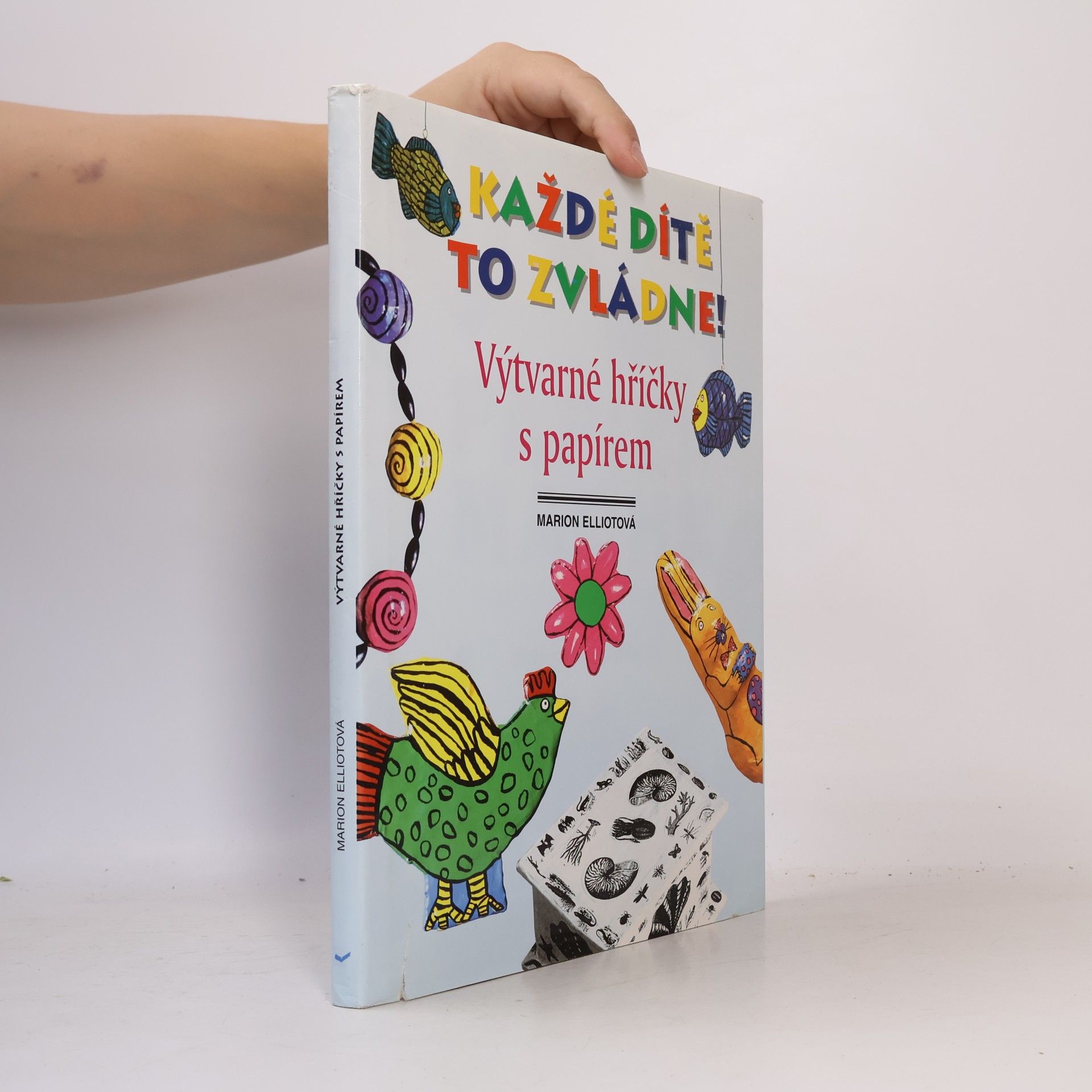 Marion Elliott Výtvarné hříčky s papírem. Papier Maché : Kniha návodů a postupů