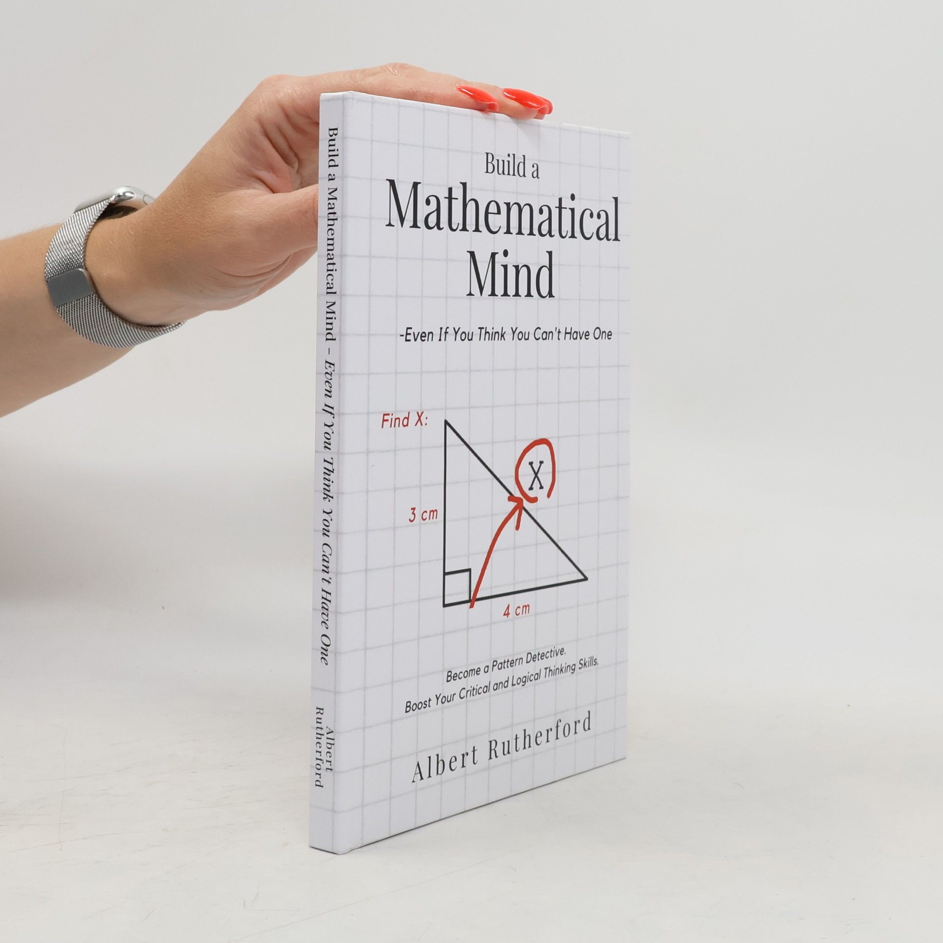 Albert Rutherford Build a Mathematical Mind - Even If You Think You Can't Have One