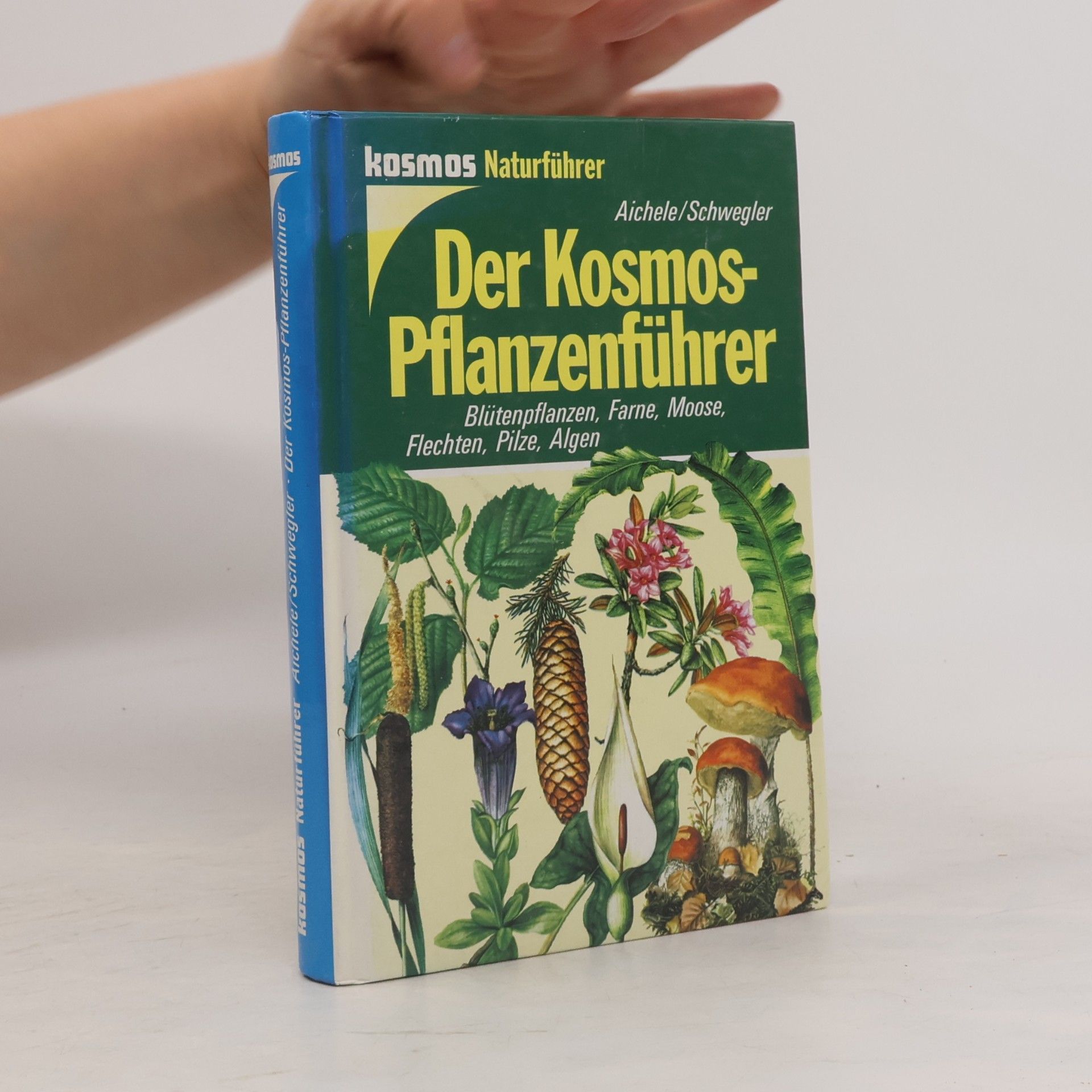 Dietmar Ernst Aichele Der Kosmos-Pflanzenführer : Blütenpflanzen, Farne, Moose, Flechten, Pilze, Algen in 653 Farbbildern