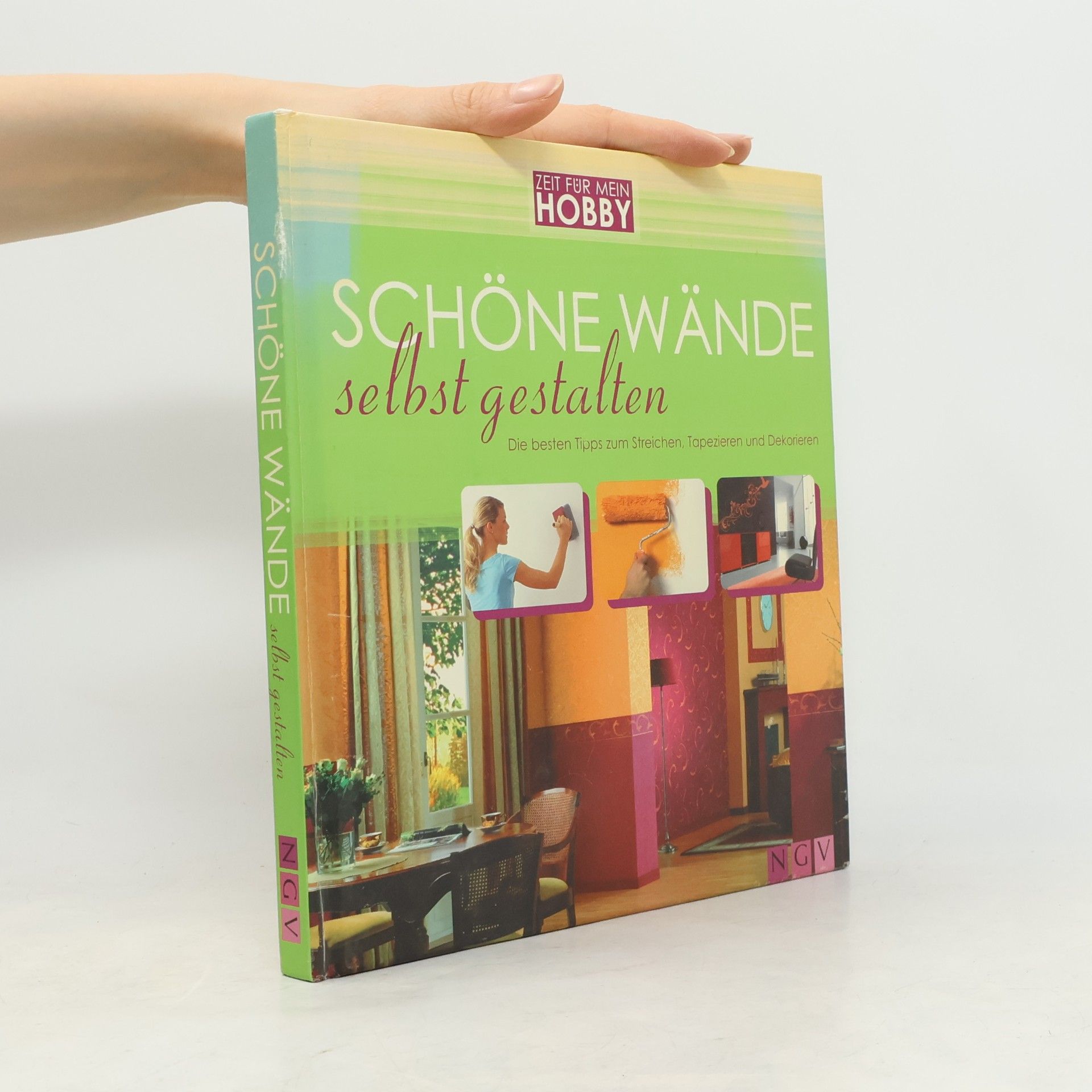Autorenkollektiv Schöne Wände selbst gestalten. Die besten Tipps zum Streichen, Tapezieren und Dekorieren