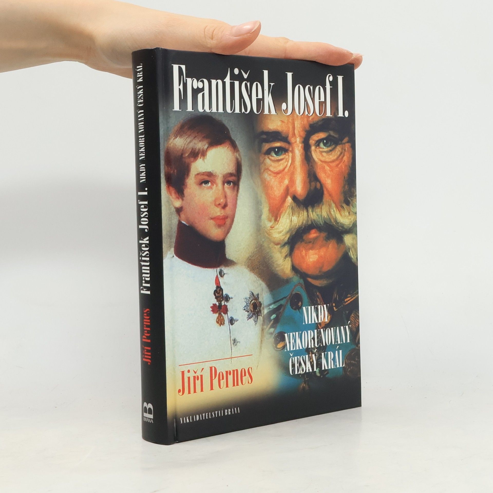 Jiří Pernes František Josef I. Nikdy nekorunovaný český král