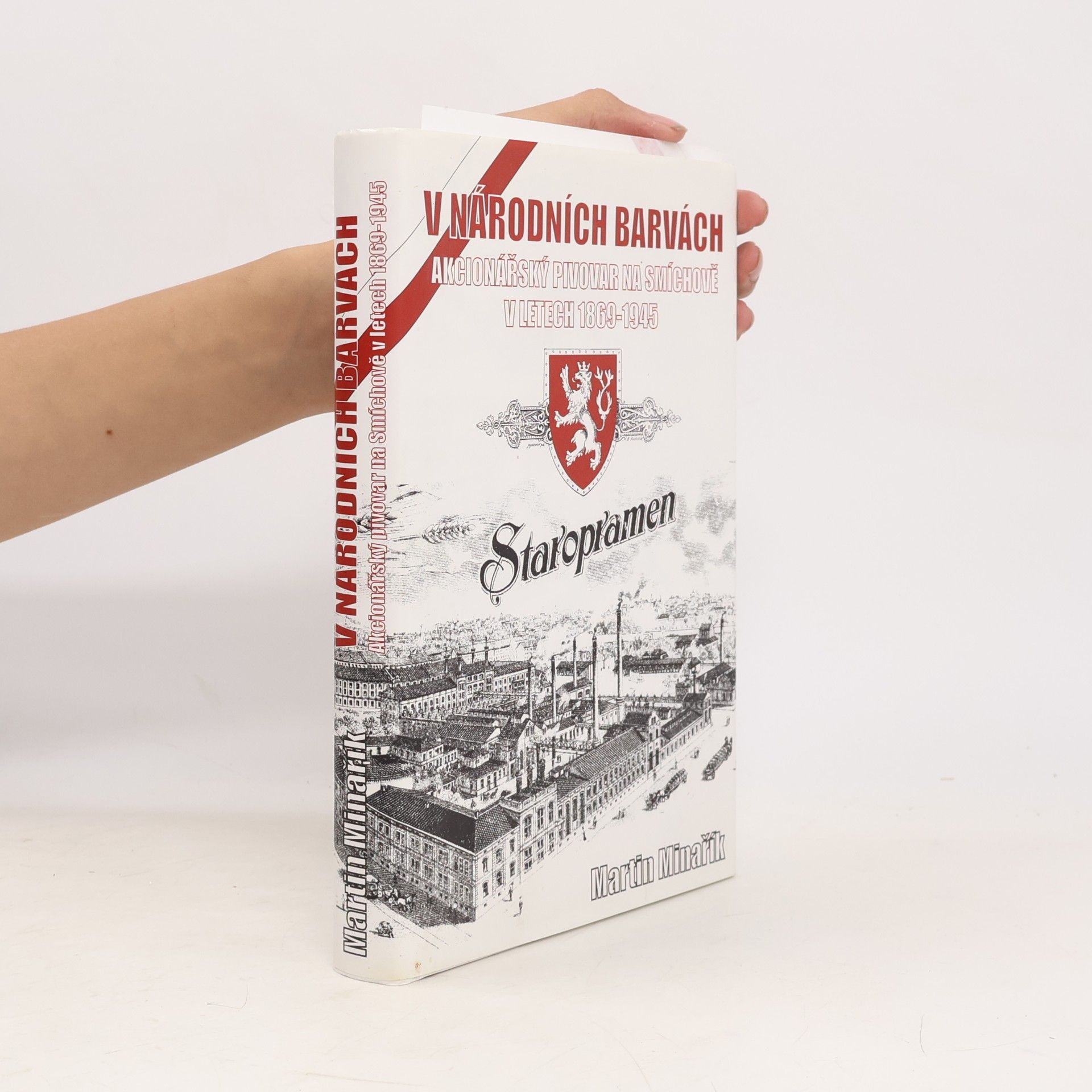 Martin Minařík V národních barvách : akcionářský pivovar na Smíchově v letech 1869-1945
