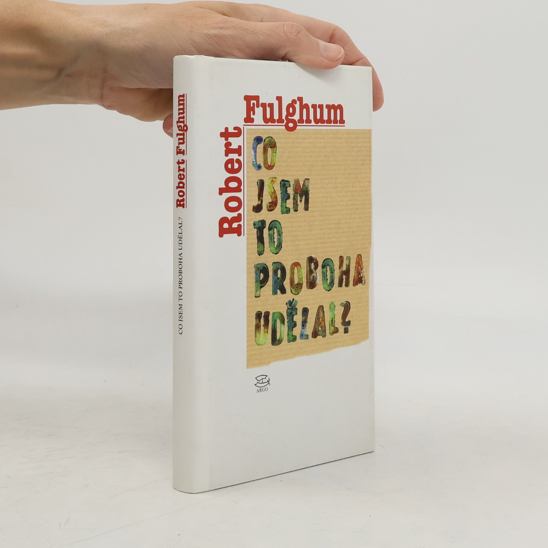 Robert Fulghum Co jsem to proboha udělal?