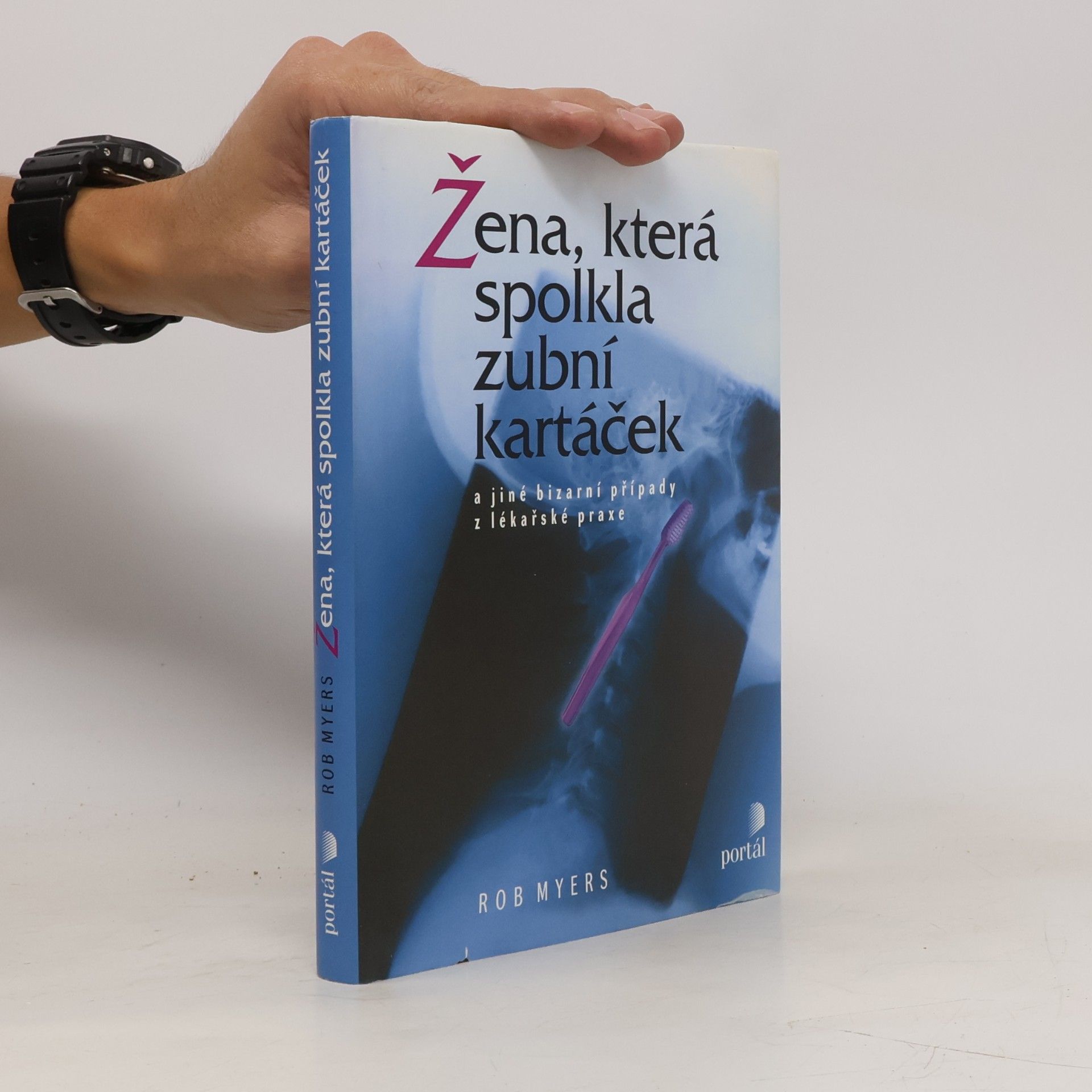 Rob Myers Žena, která spolkla zubní kartáček a jiné bizarní případy z lékařské praxe