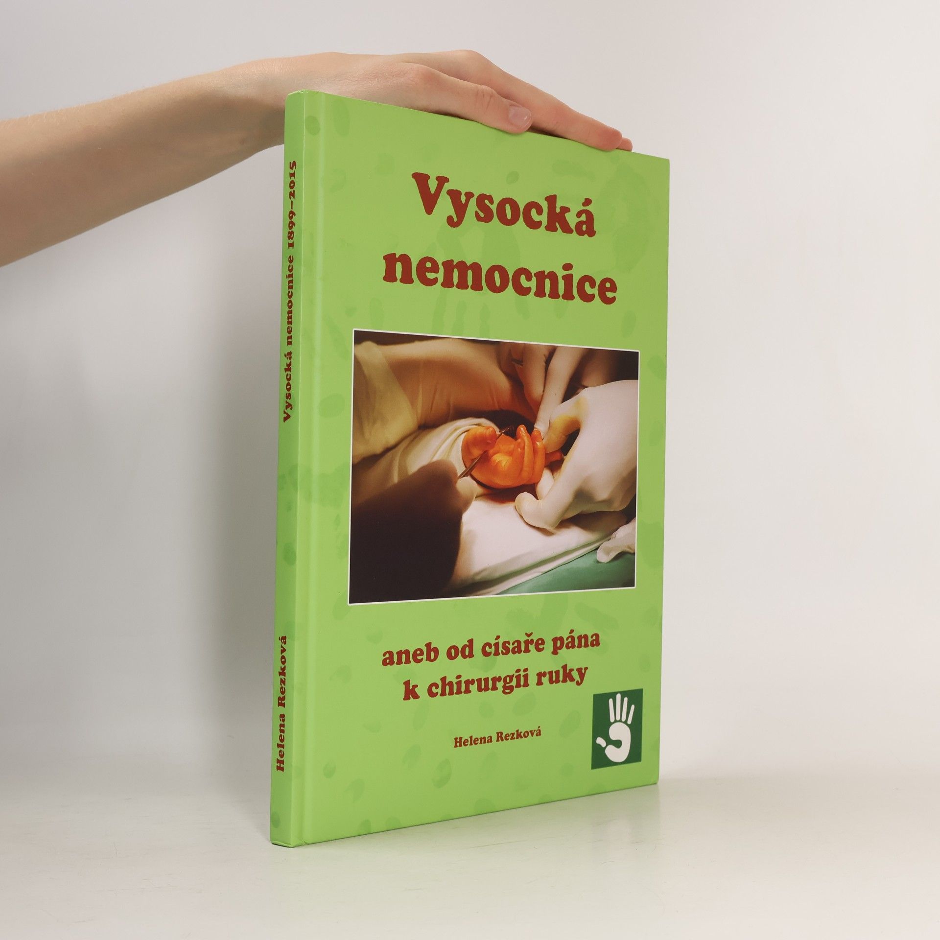 Helena Rezková Vysocká nemocnice aneb Od císaře pána k chirurgii ruky : 1899-2015
