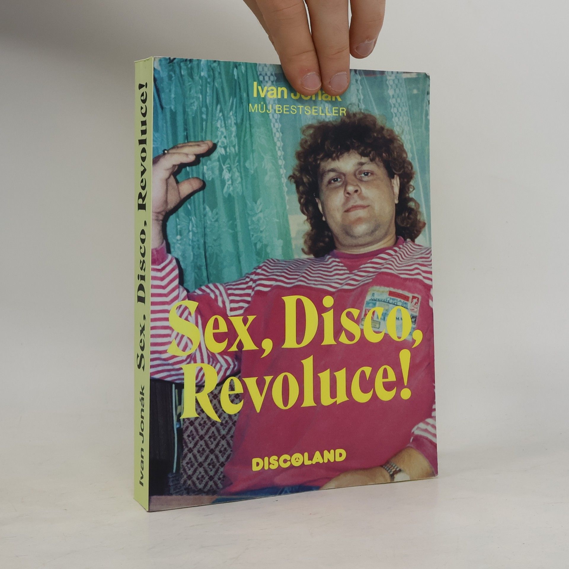 Ivan Jonák Sex, disco, revoluce! : vzpomínky na zlatý časy a slávu Discolandu