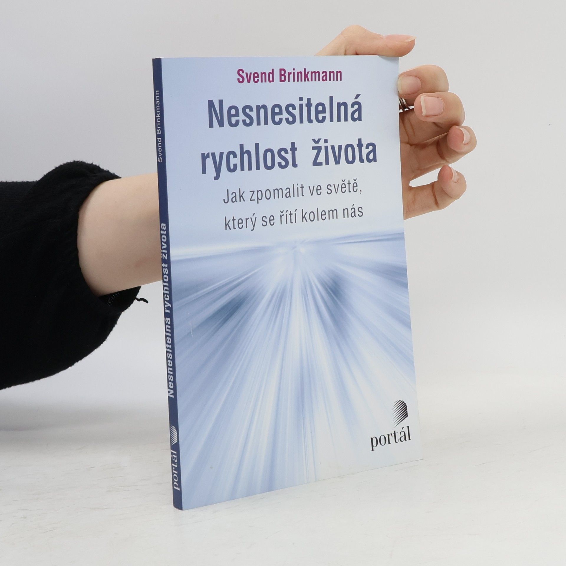 Svend Brinkmann Nesnesitelná rychlost života. Jak zpomalit ve světě, který se řítí kolem nás