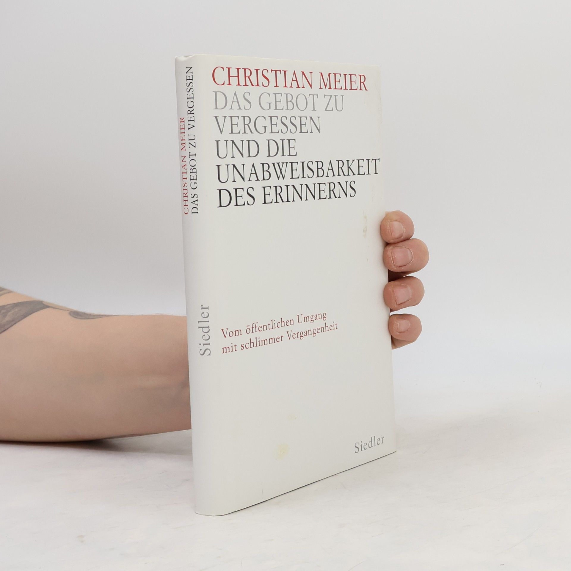 Christian Meier Das Gebot zu vergessen und die Unabweisbarkeit des Erinnerns