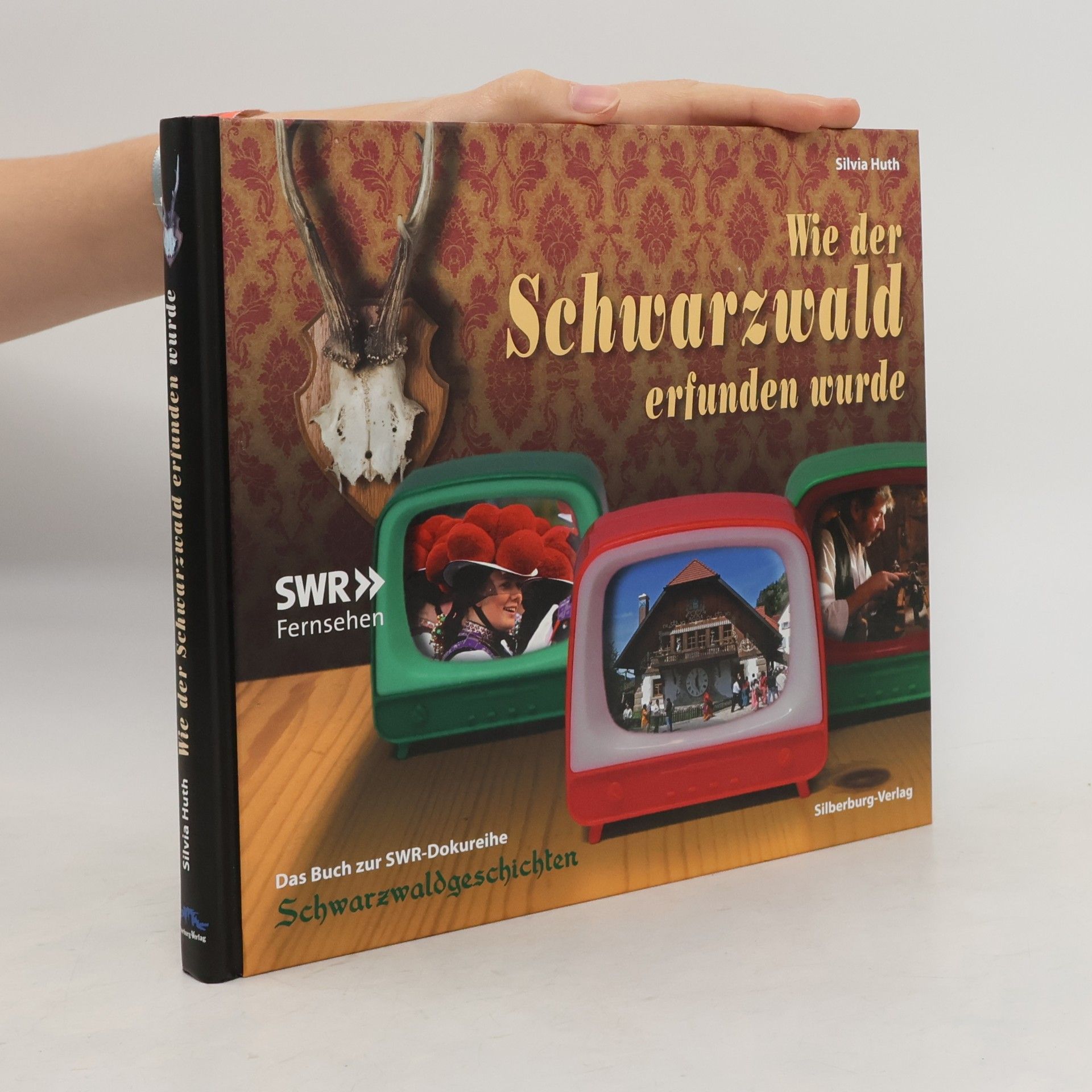 Silvia Huth Wie der Schwarzwald erfunden wurde