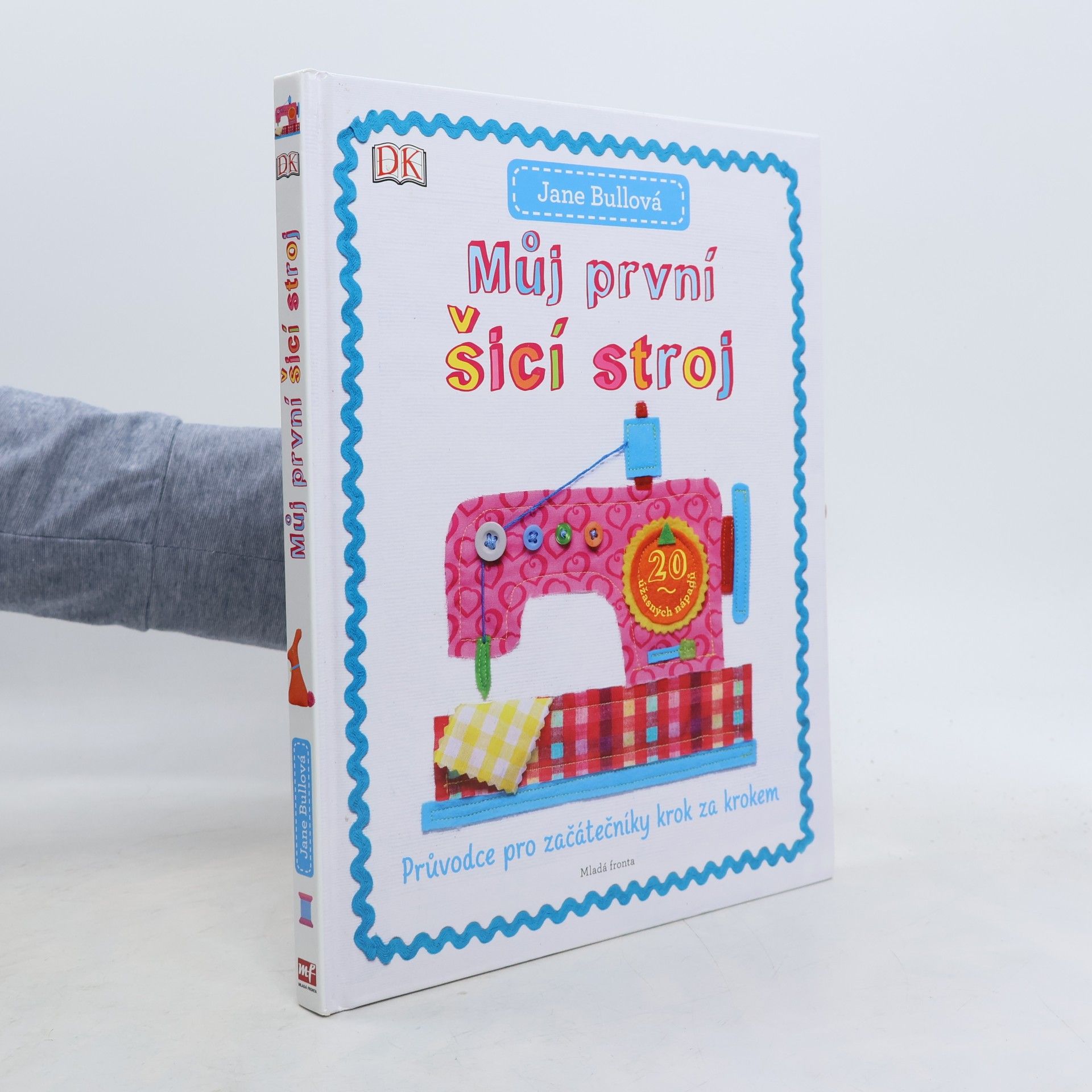 Jane Bull Můj první šicí stroj: Průvodce pro začátečníky krok za krokem