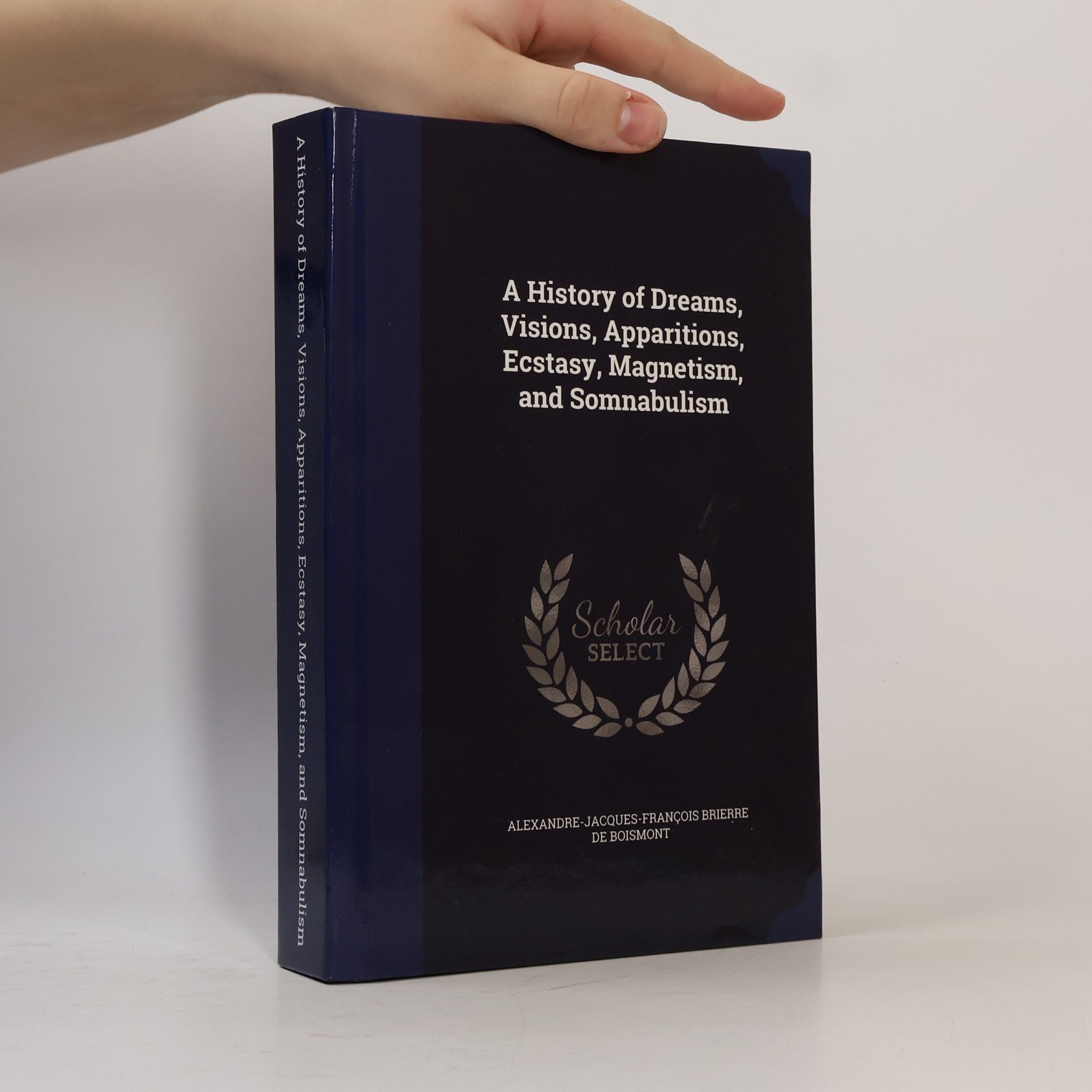 Alexandre-Jacques-François Brierre de Boismont A History of Dreams, Visions, Apparitions, Ecstasy, Magnetism, and Somnabulism