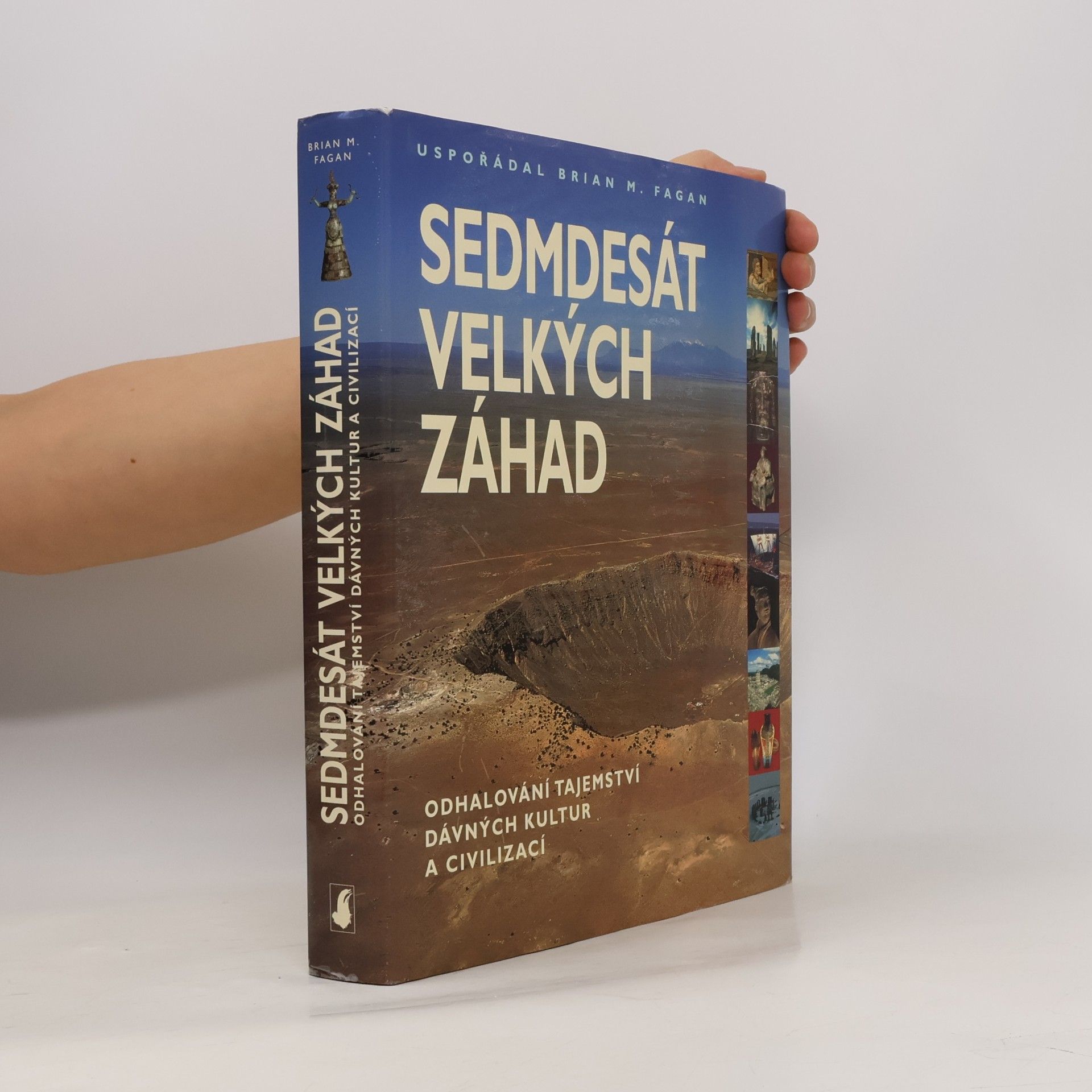Brian M. Fagan Sedmdesát velkých záhad: Odhalování tajemství dávných kultur a civilizací