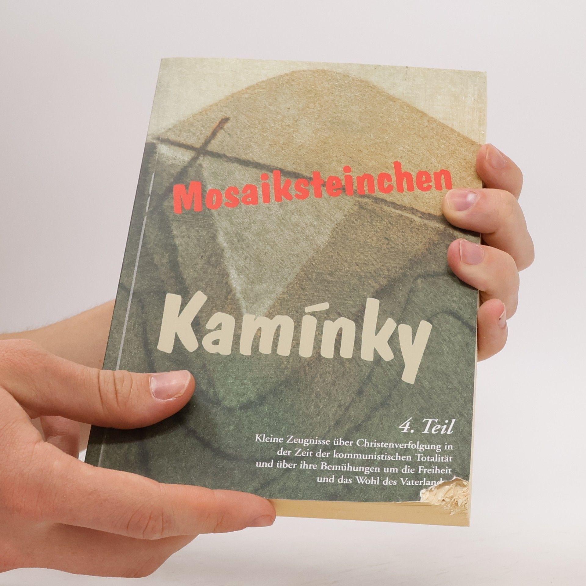 Autorenkollektiv Mosaiksteinchen 4. Kamínky. Kleine Zeugnisse über die Christenverfolgung in der Zeit der kommunistischen Totalität und über ihre Bemühungen um die Freiheit und das Wohl des Vaterlandes