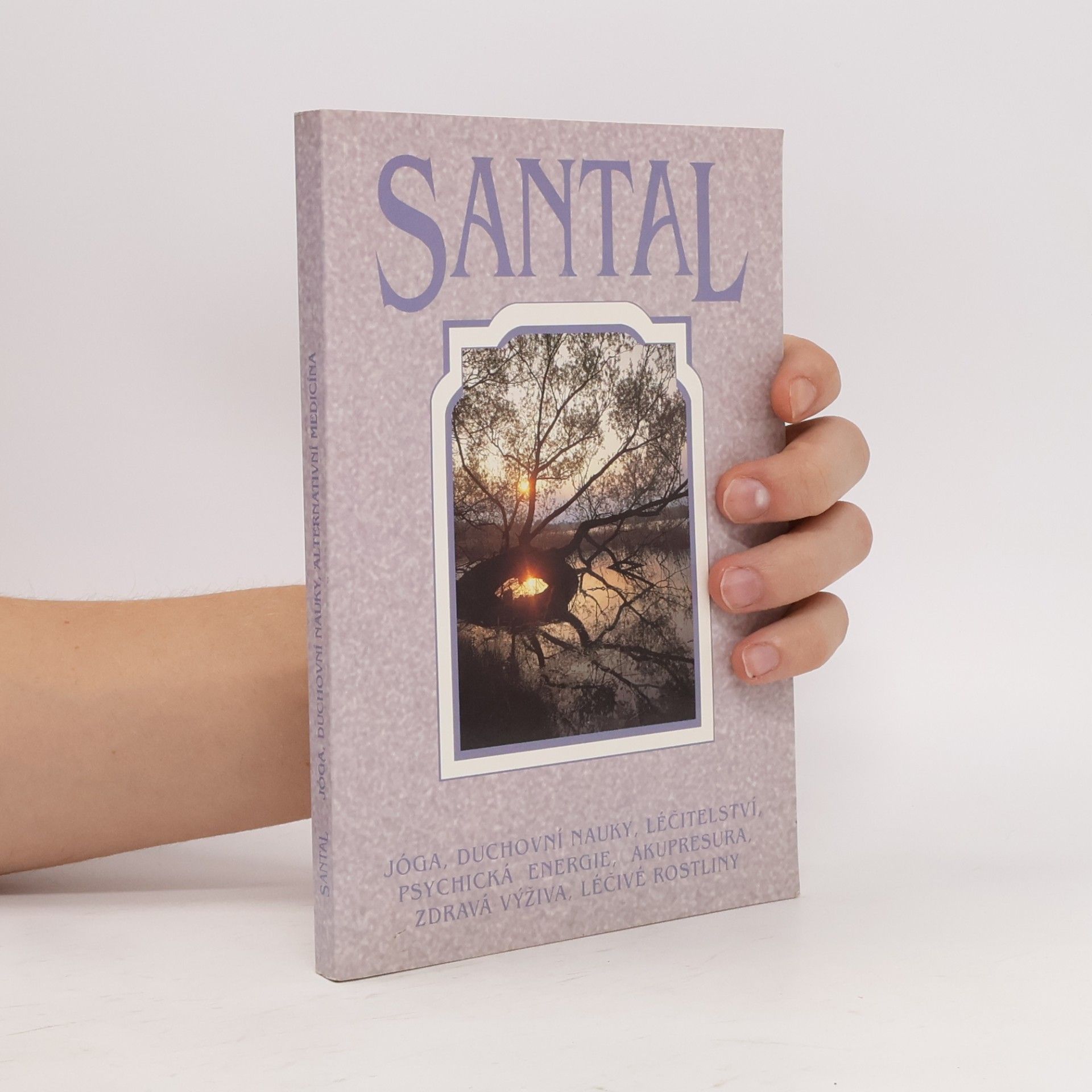 Various authors Santal : jóga, duchovní nauky, léčitelství, psychická energie, akupresura, zdravá výživa, léčivé rostliny. Sborník. 1996