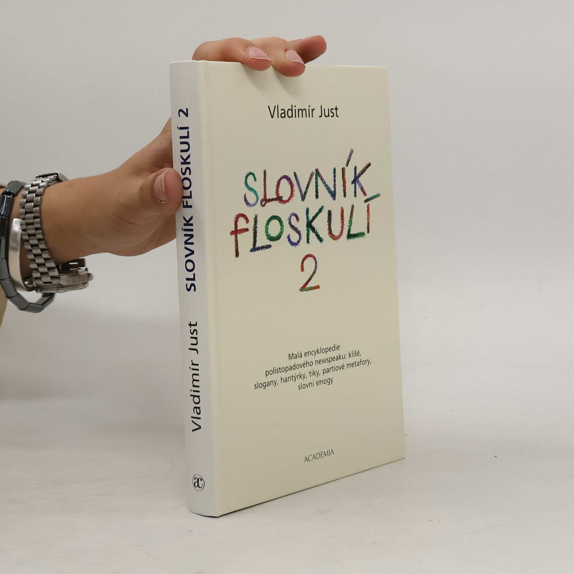 Vladimír Just Slovník floskulí : malá encyklopedie polistopadového newspeaku: klišé, slogany, hantýrky, tiky, partiové metafory, slovní smogy. 2