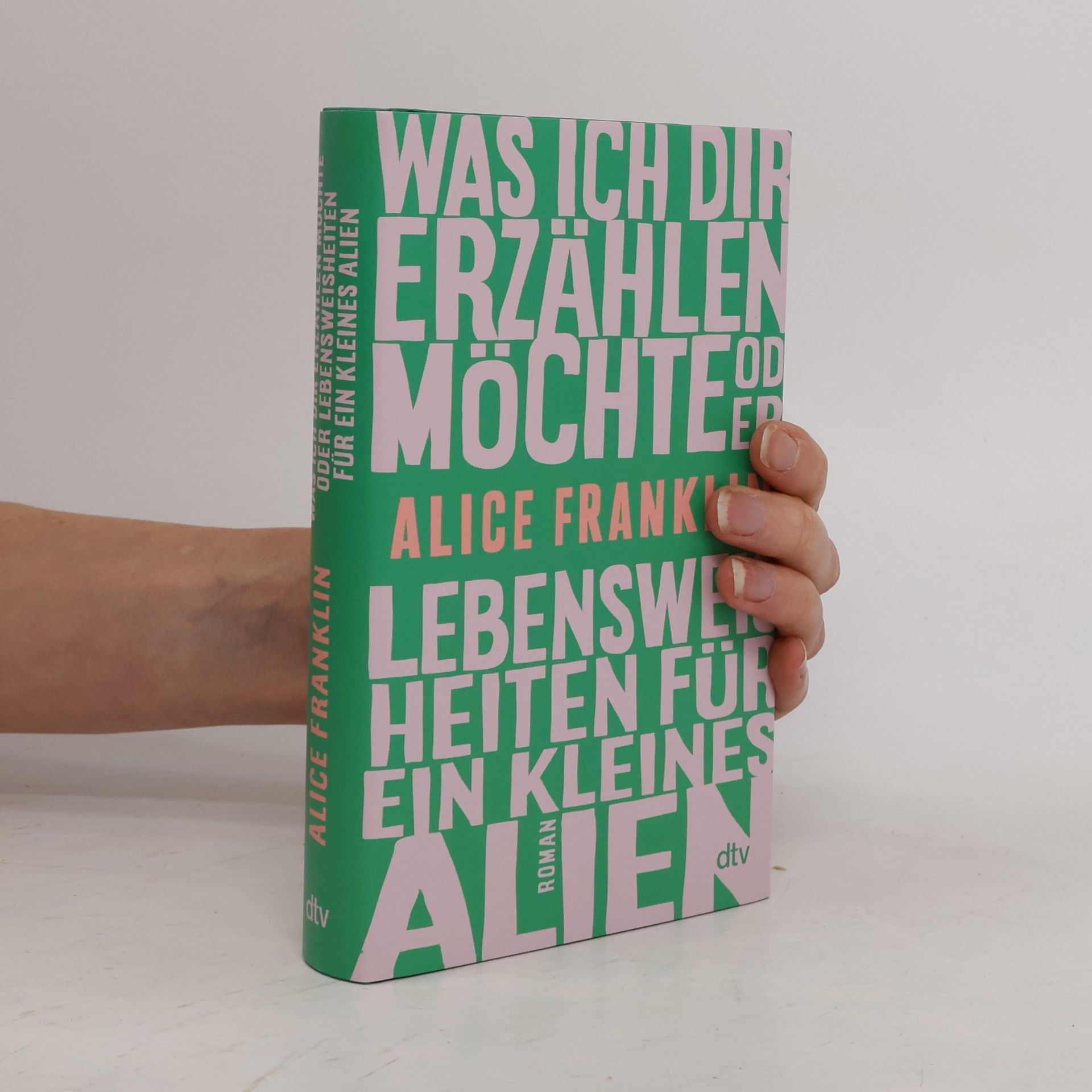 Alice Franklin Was ich dir erzählen möchte oder Lebensweisheiten für ein kleines Alien