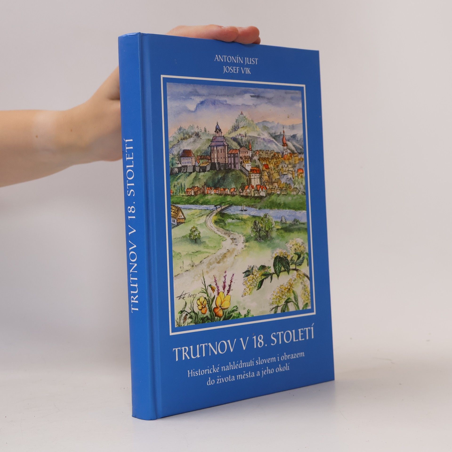 Antonín Just Trutnov v 18. století : historické nahlédnutí slovem i obrazem do života města a jeho okolí