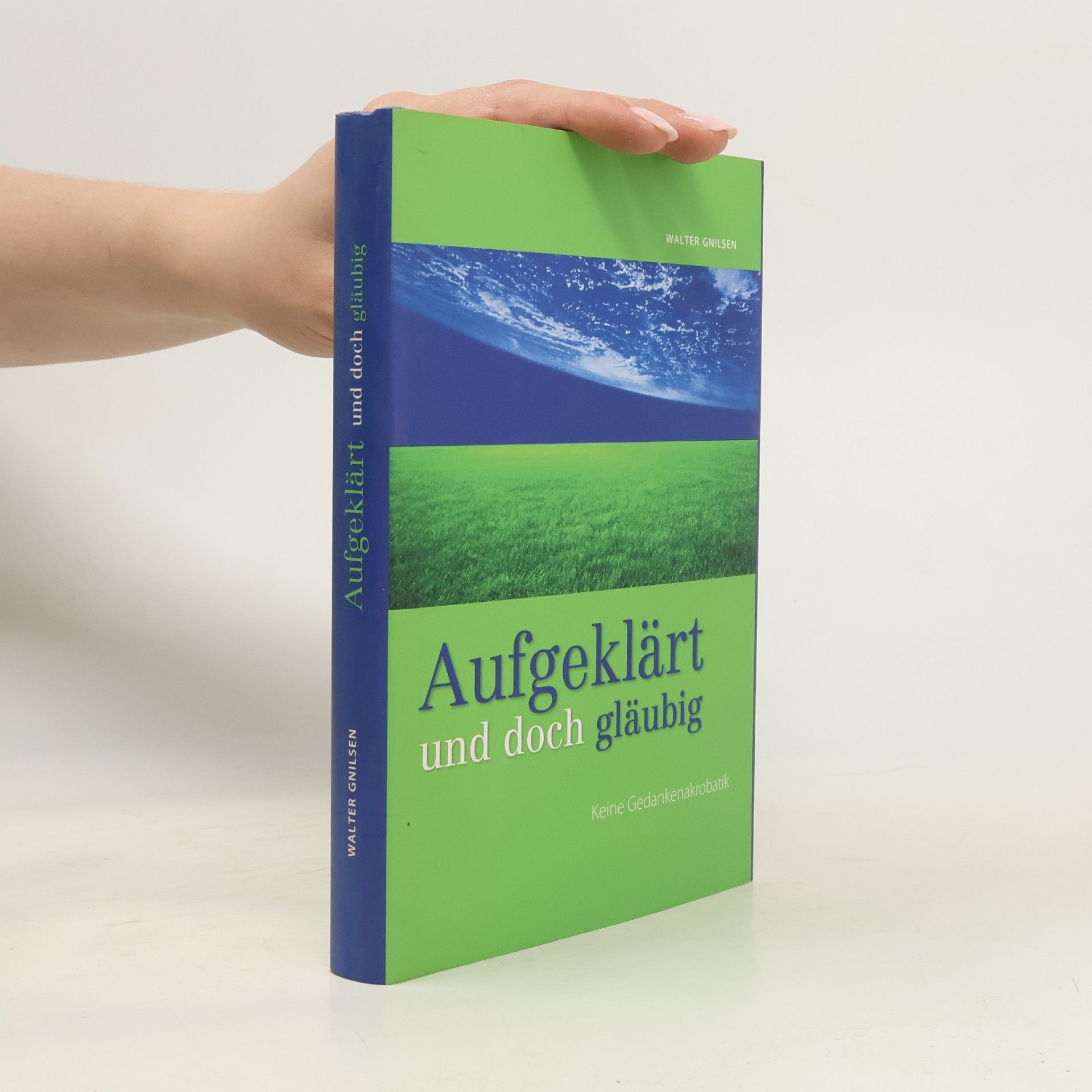 Walter Gnilsen Aufgeklärt und doch gläubig. Keine Gedankenakrobatik