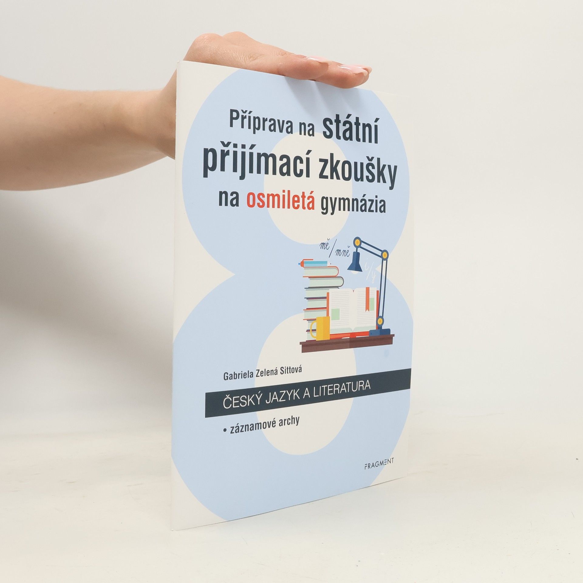 Gabriela Zelená Sittová Příprava na státní přijímací zkoušky na osmiletá gymnázia. Český jazyk a literatura