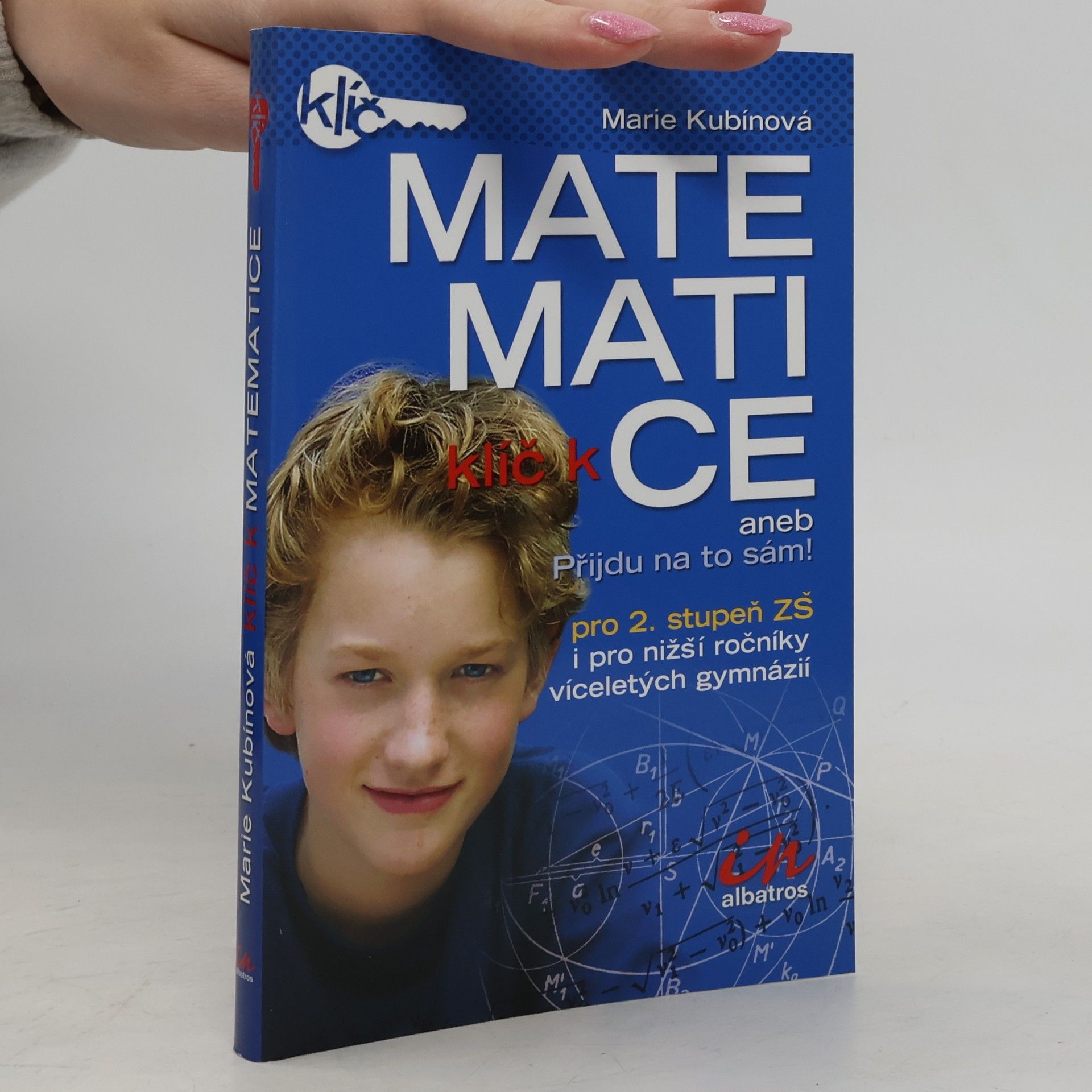 Marie Kubinová Klíč k matematice aneb Přijdu na to sám! . Pro 2. stupeň ZŠ i pro nižší ročníky víceletých gymnázií