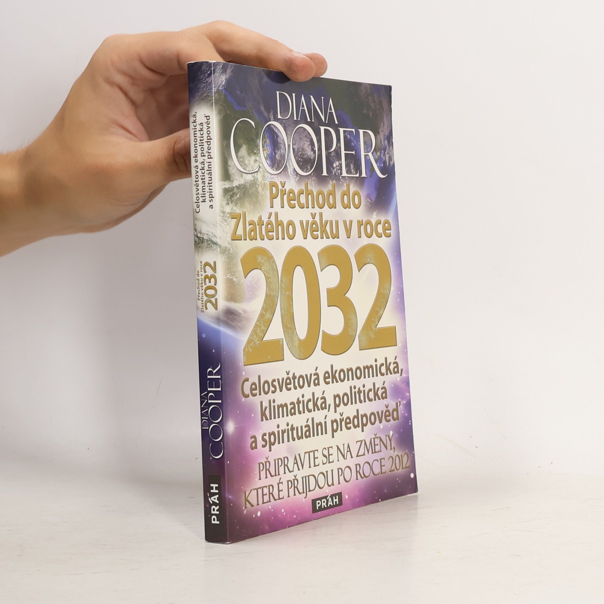 Diana Cooper Přechod do Zlatého věku v roce 2032 : celosvětová ekonomická, klimatická, politická a spirituální předpověď : připravte se na změny, které přijdou po roce 2012