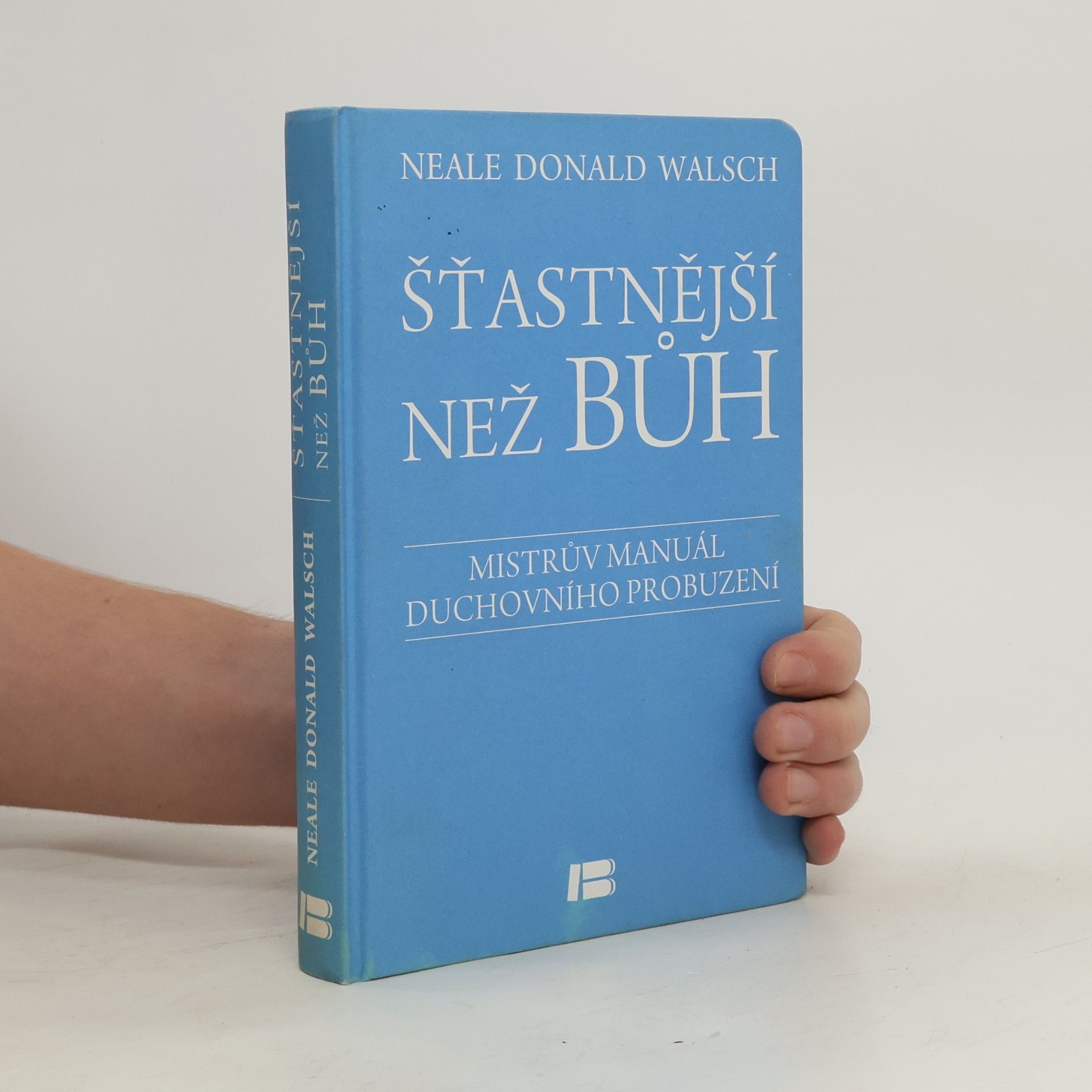 Neale Donald Walsch Šťastnější než Bůh : proměňte svůj všední život v nevšední zážitek