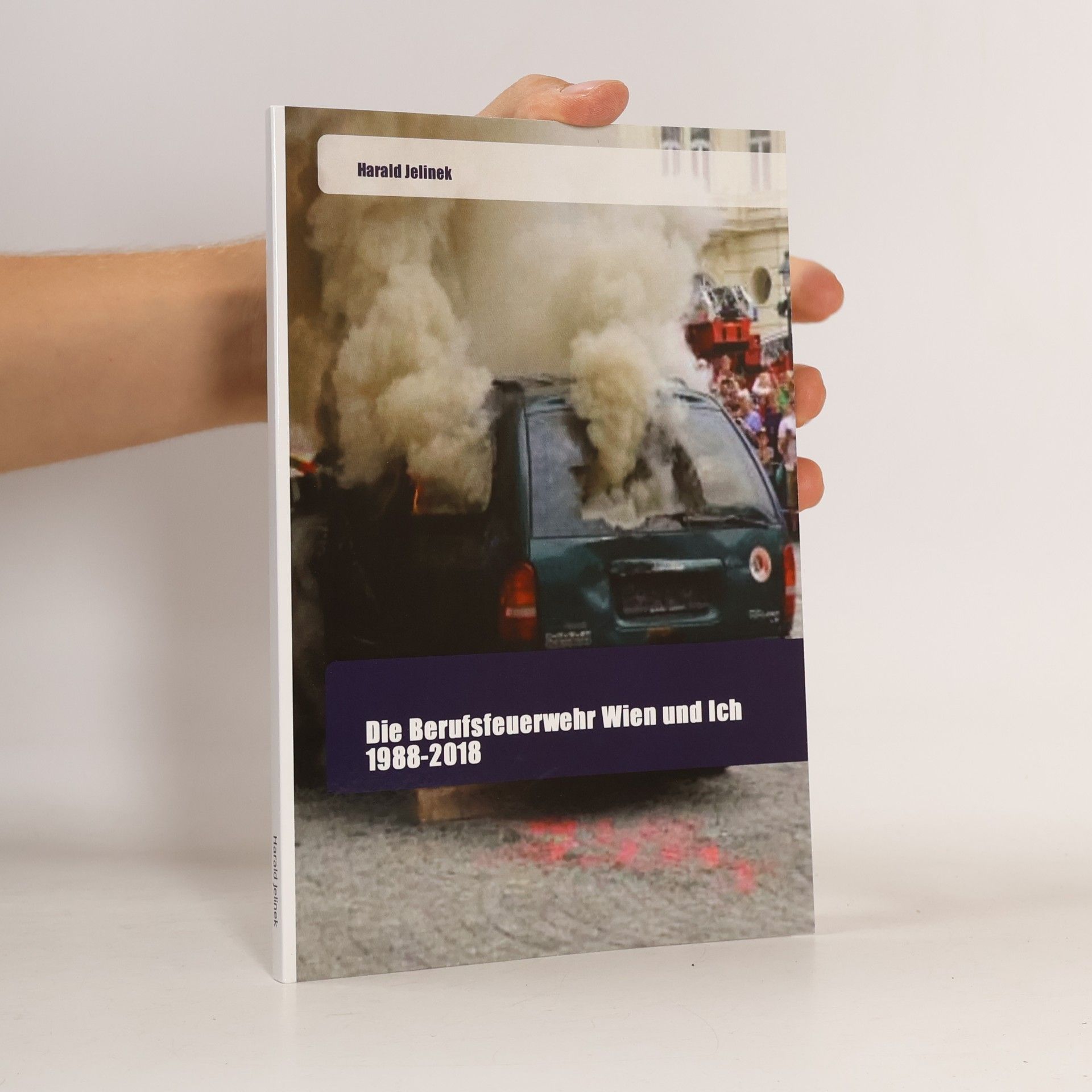 Harald Jelinek Die Berufsfeuerwehr Wien und Ich 1988-2018