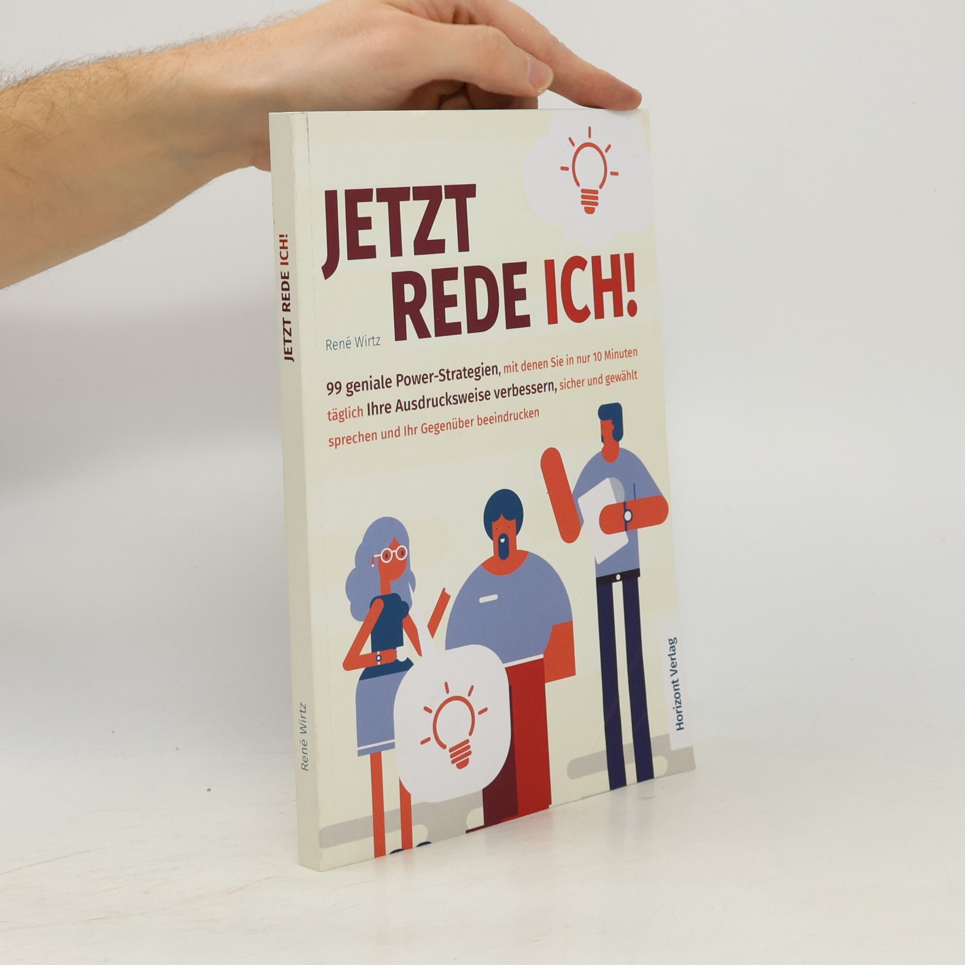 Wirtz, René Jetzt rede ich! 99 geniale Power-Strategien, mit denen Sie in nur 10 Minuten täglich Ihre Ausdrucksweise verbessern, sicher und gewählt sprechen und Ihr Gegenüber beeindrucken.