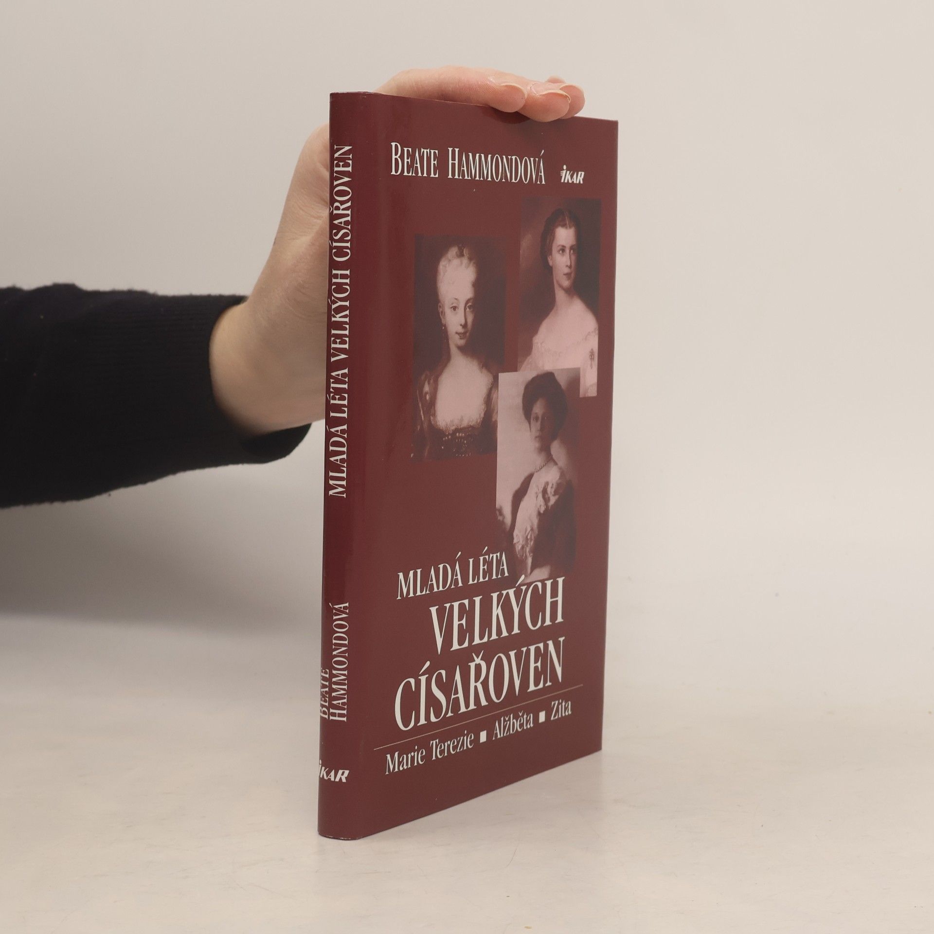 Beate Hammond Mladá léta velkých císařoven. Marie Terezie, Alžběta, Zita.