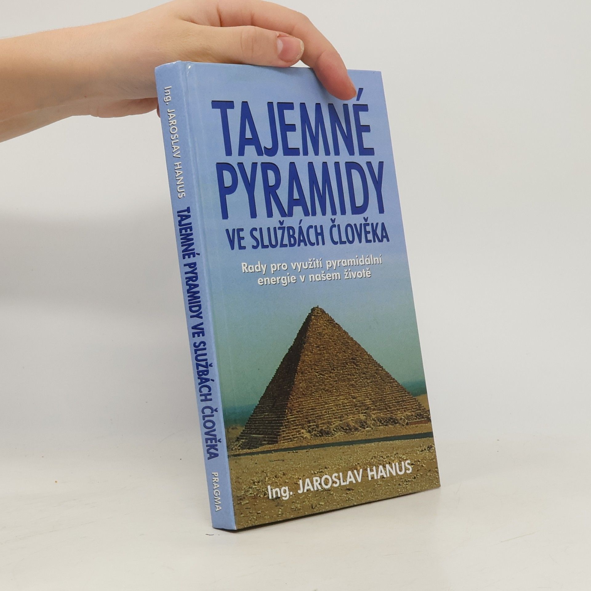 Jaroslav Hanus Tajemné pyramidy ve službách člověka : rady pro využití pyramidální energie v našem životě