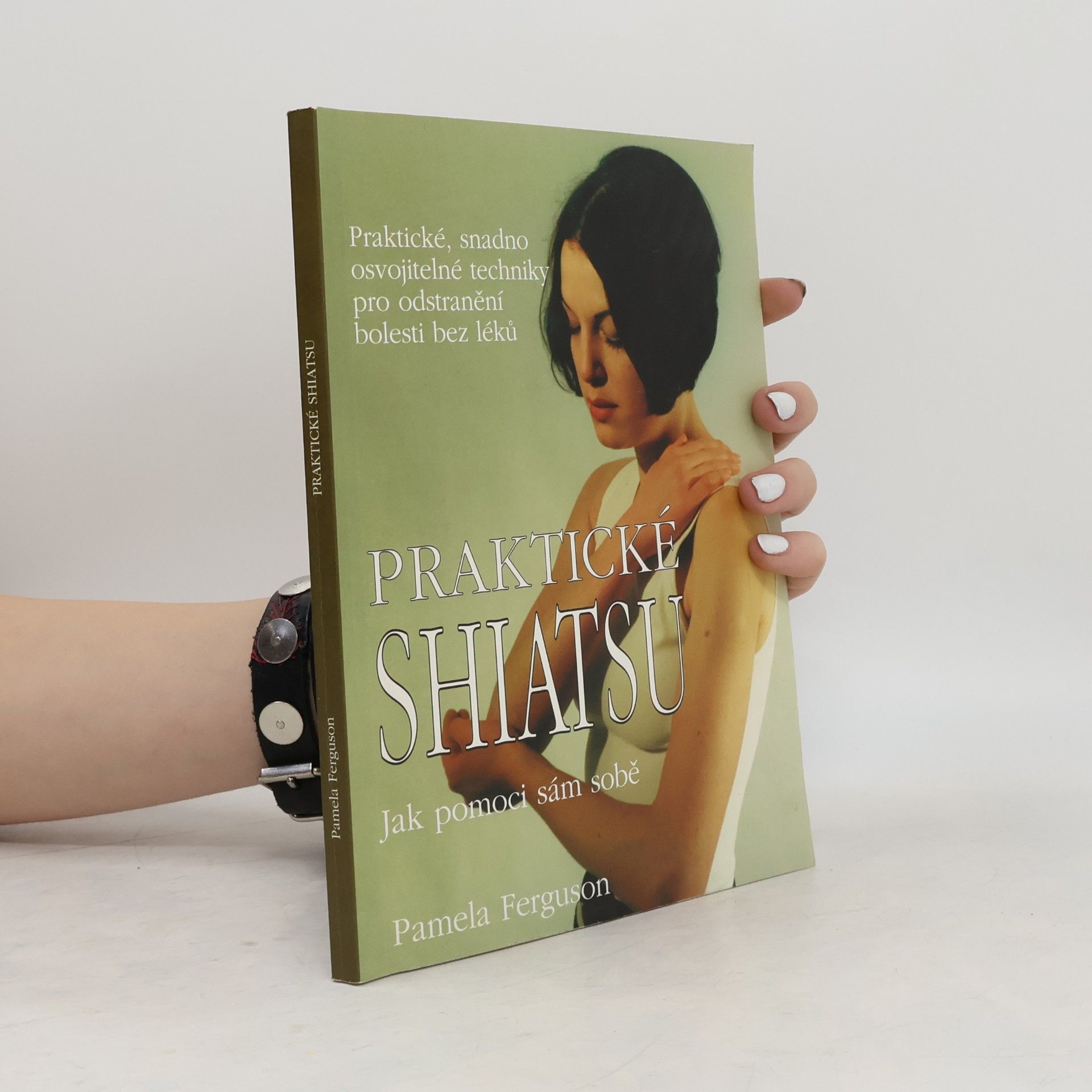 Pamela Ferguson Praktické shiatsu : jak pomoci sám sobě : praktické, snadno osvojitelné techniky pro odstranění bolesti bez léků