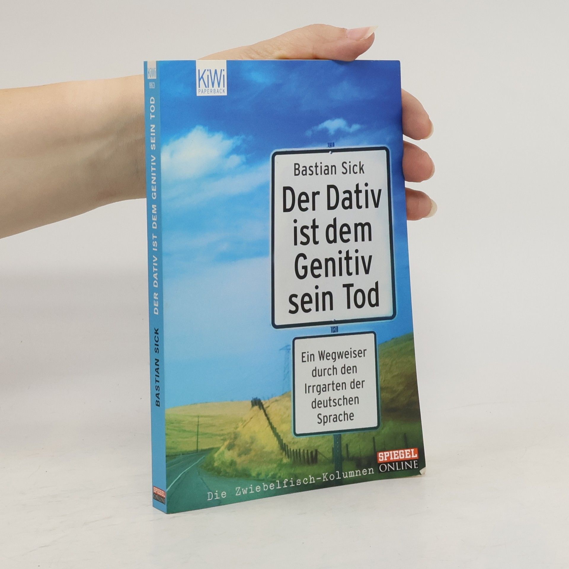 Bastian Sick Der Dativ ist dem Genitiv sein Tod. Ein Wegweiser durch den Irrgarten der deutschen Sprache